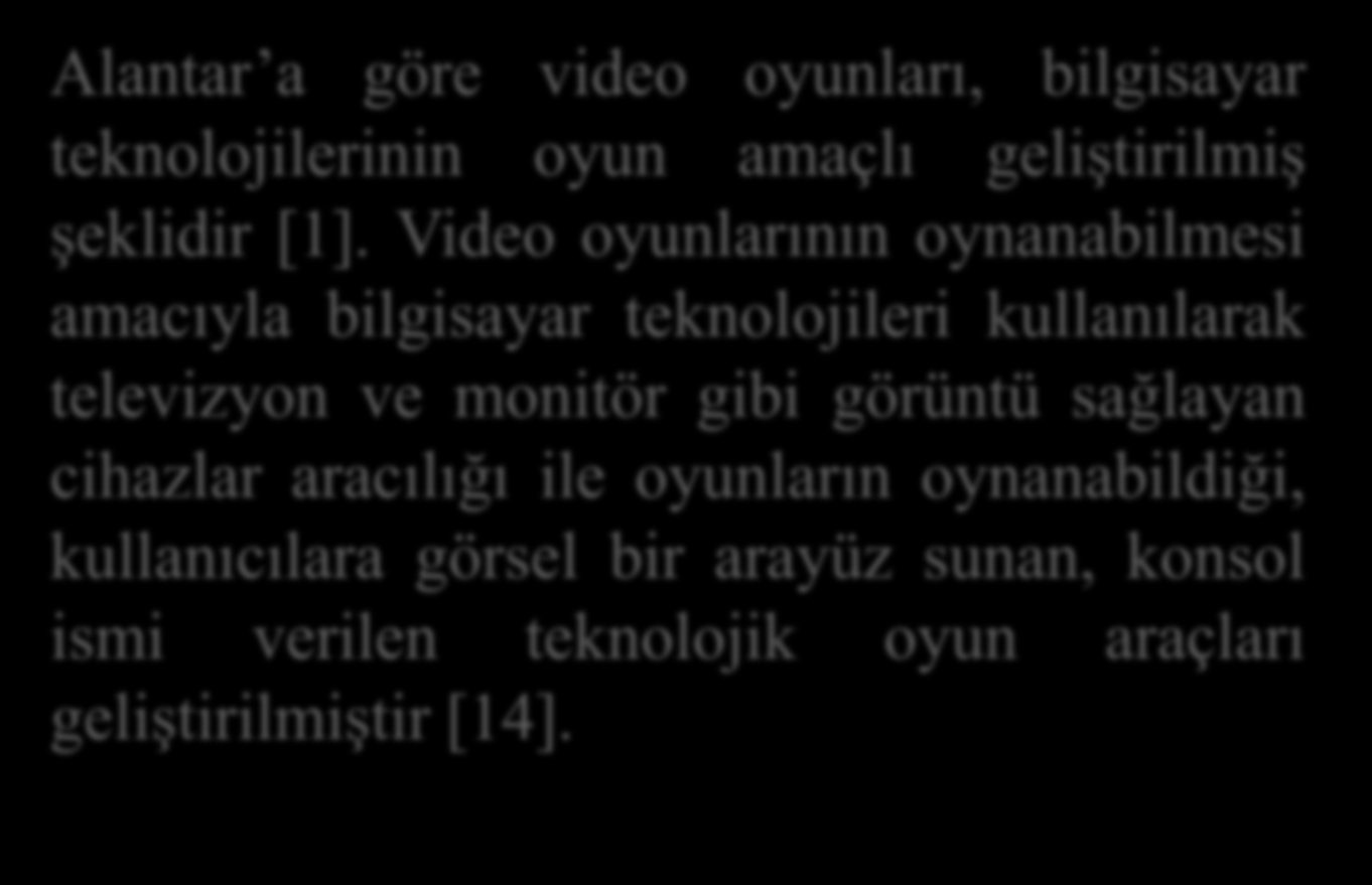 Giriş Alantar a göre video oyunları, bilgisayar teknolojilerinin oyun amaçlı geliştirilmiş şeklidir [1].