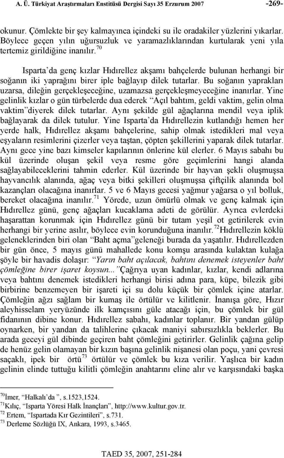 70 Isparta da genç kızlar Hıdırellez akşamı bahçelerde bulunan herhangi bir soğanın iki yaprağını birer iple bağlayıp dilek tutarlar.