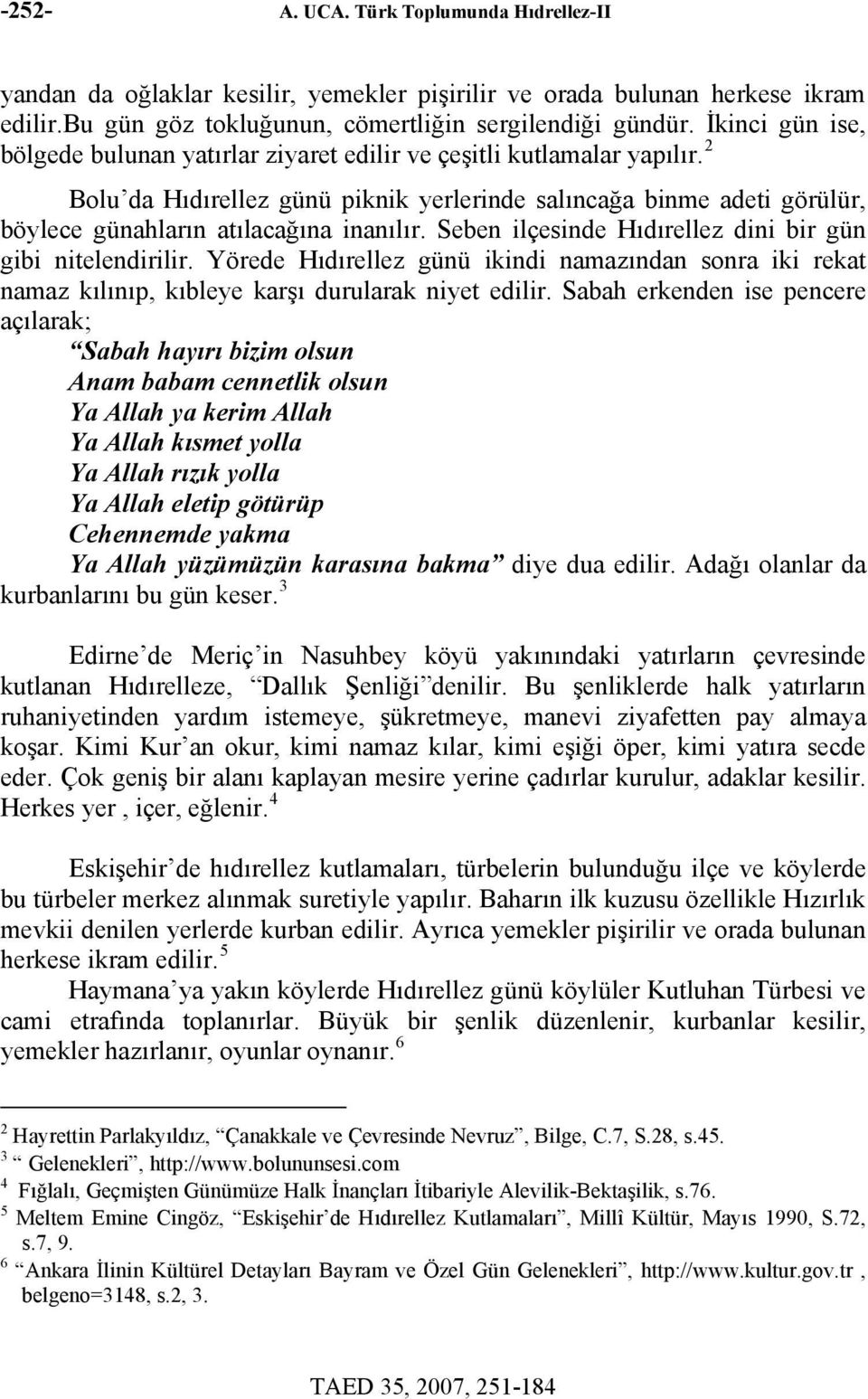 2 Bolu da Hıdırellez günü piknik yerlerinde salıncağa binme adeti görülür, böylece günahların atılacağına inanılır. Seben ilçesinde Hıdırellez dini bir gün gibi nitelendirilir.