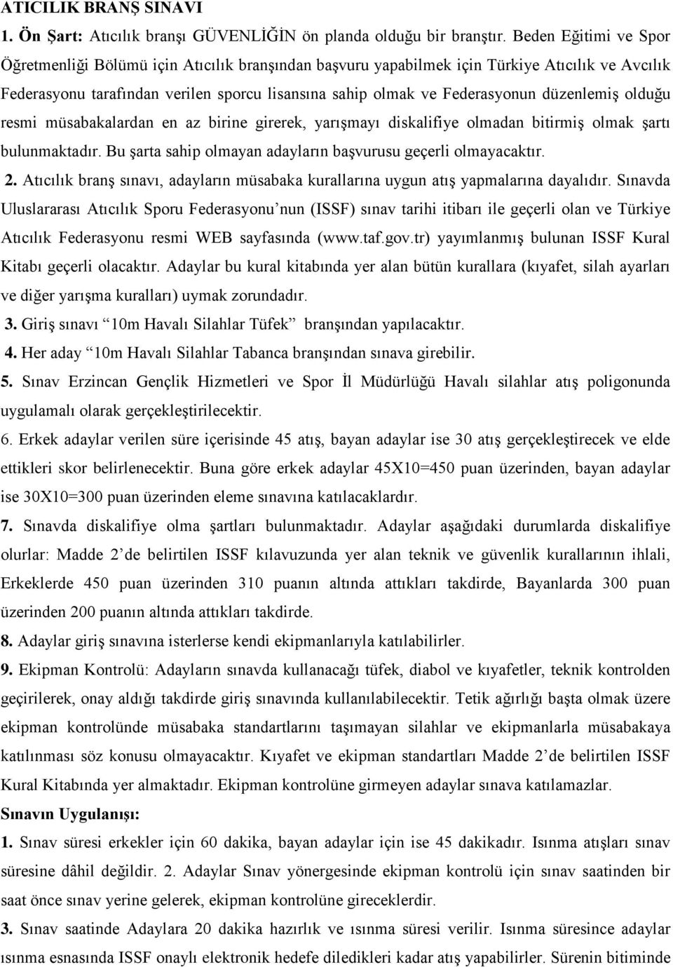 düzenlemiş olduğu resmi müsabakalardan en az birine girerek, yarışmayı diskalifiye olmadan bitirmiş olmak şartı bulunmaktadır. Bu şarta sahip olmayan adayların başvurusu geçerli olmayacaktır. 2.