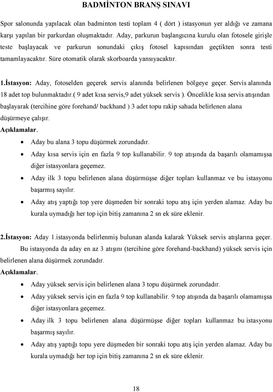 Süre otomatik olarak skorboarda yansıyacaktır. 1.İstasyon: Aday, fotoselden geçerek servis alanında belirlenen bölgeye geçer. Servis alanında 18 adet top bulunmaktadır.