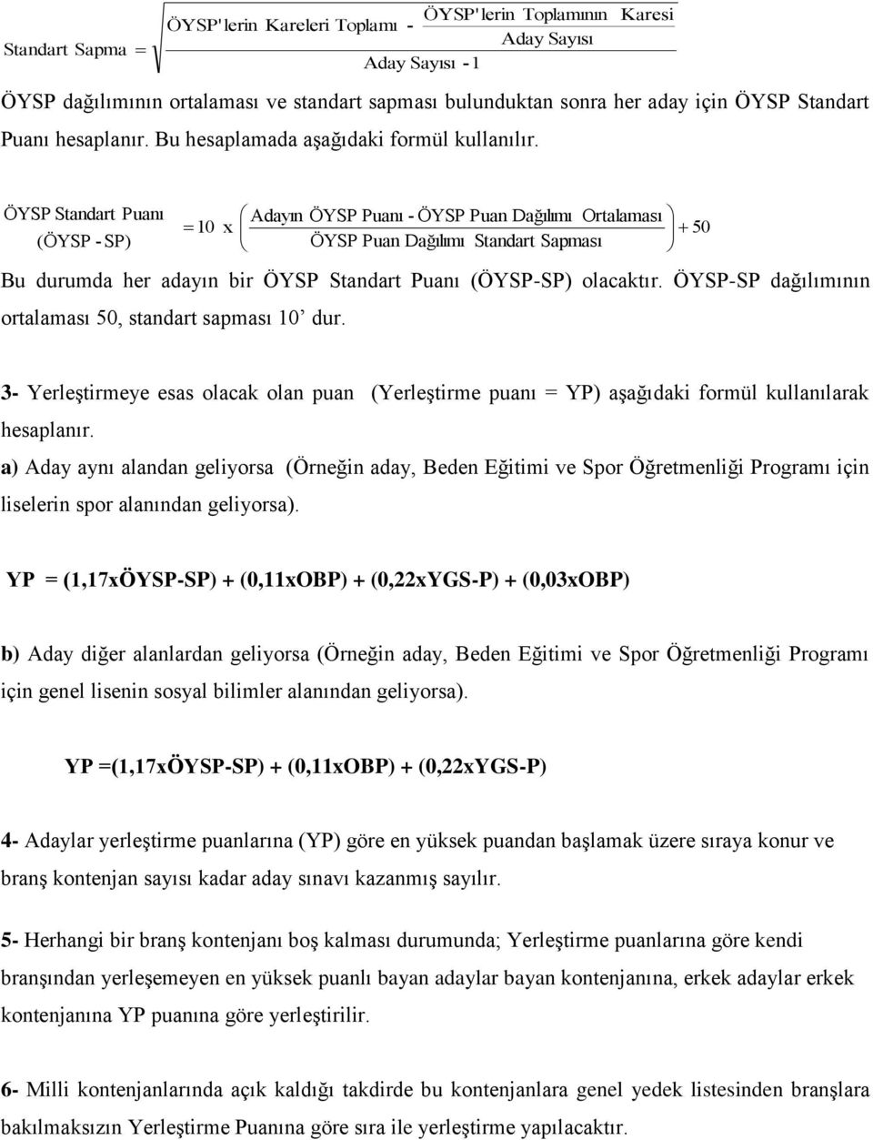 ÖYSP Standart Puanı (ÖYSP -SP) Adayın ÖYSP Puanı - ÖYSP Puan Dağılımı Ortalaması 10 x ÖYSP Puan Dağılımı Standart Sapması Bu durumda her adayın bir ÖYSP Standart Puanı (ÖYSP-SP) olacaktır.