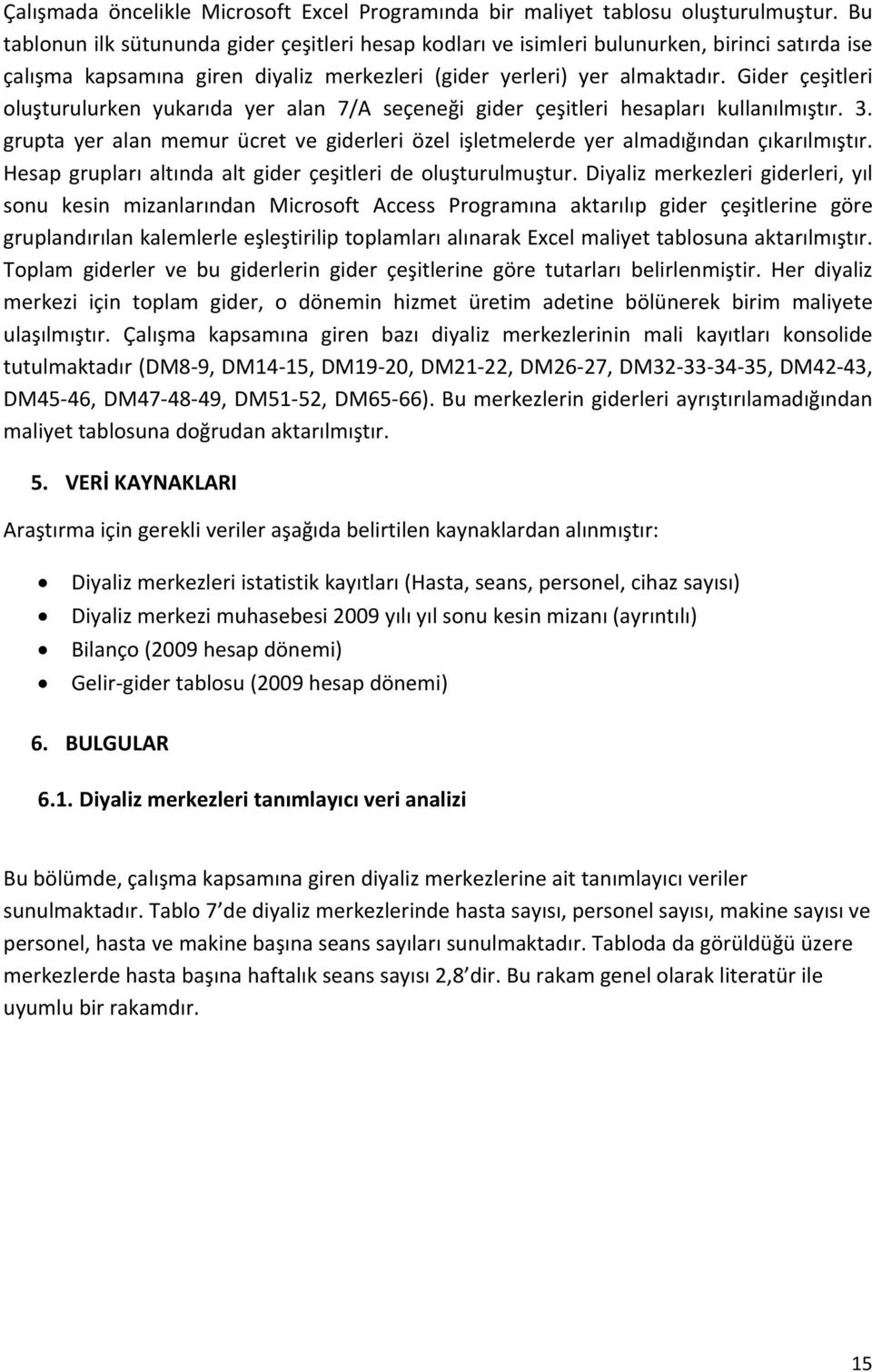 Gider çeşitleri oluşturulurken yukarıda yer alan 7/A seçeneği gider çeşitleri hesapları kullanılmıştır. 3. grupta yer alan memur ücret ve giderleri özel işletmelerde yer almadığından çıkarılmıştır.