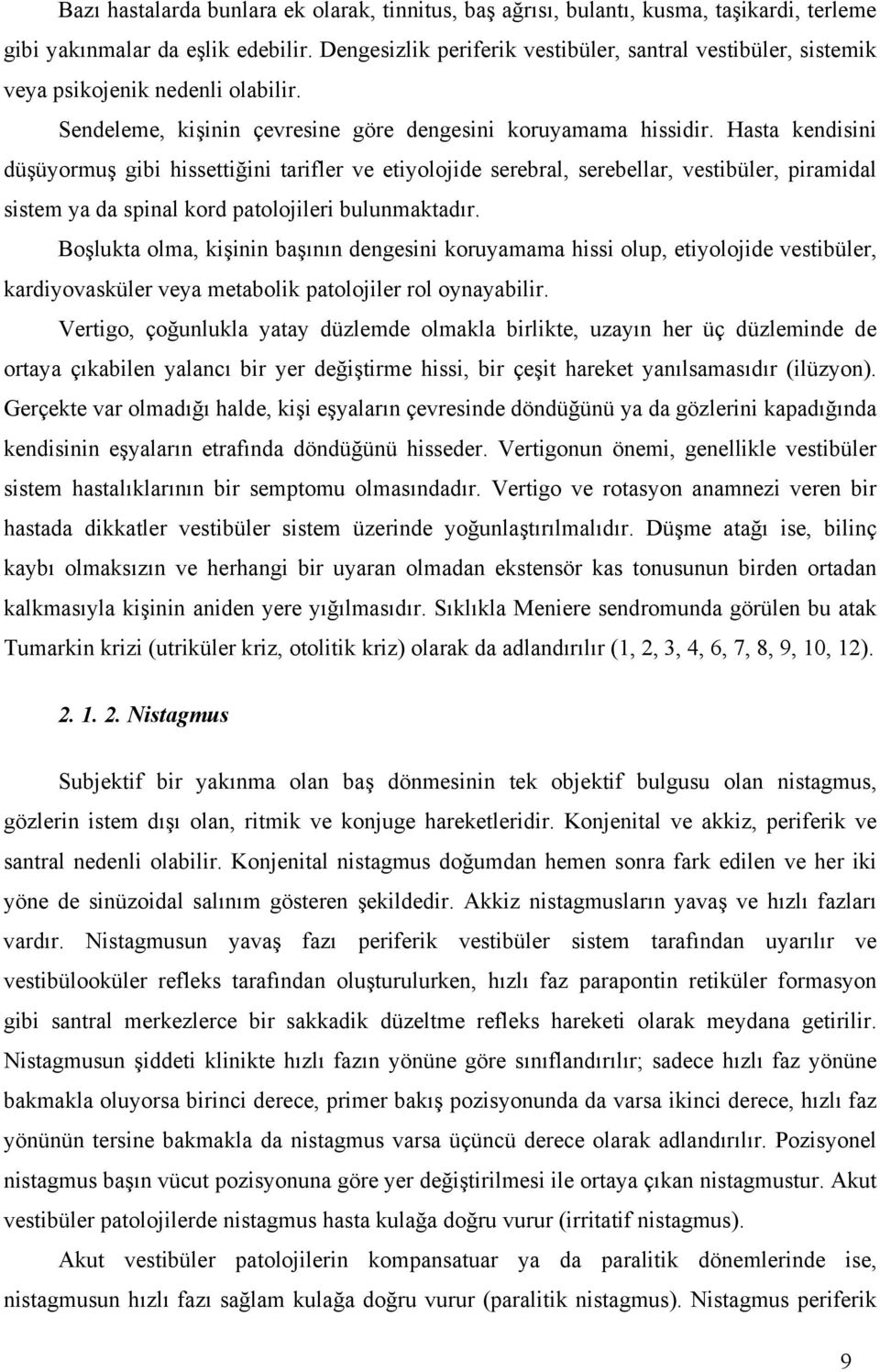 Hasta kendisini düşüyormuş gibi hissettiğini tarifler ve etiyolojide serebral, serebellar, vestibüler, piramidal sistem ya da spinal kord patolojileri bulunmaktadır.