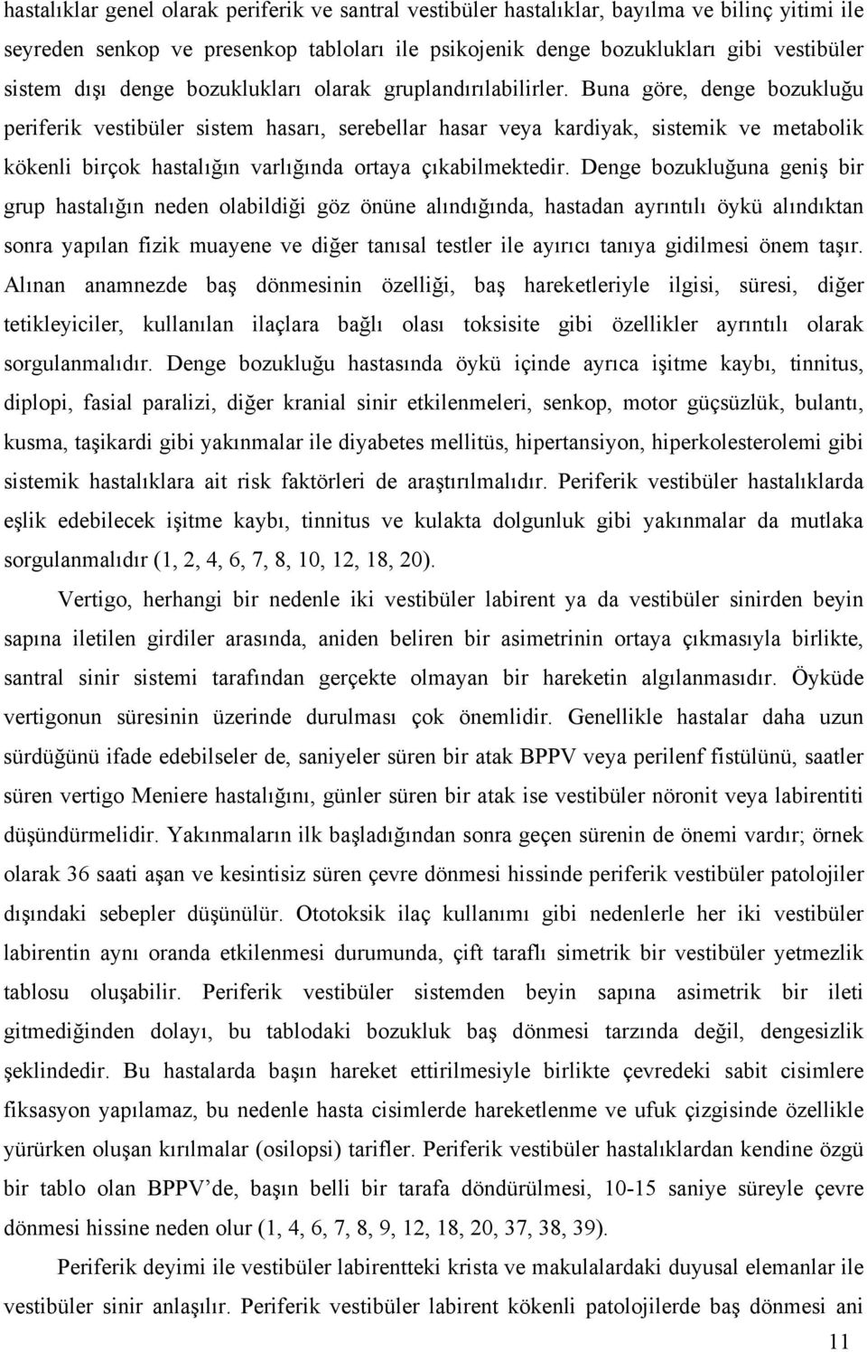 Buna göre, denge bozukluğu periferik vestibüler sistem hasarı, serebellar hasar veya kardiyak, sistemik ve metabolik kökenli birçok hastalığın varlığında ortaya çıkabilmektedir.