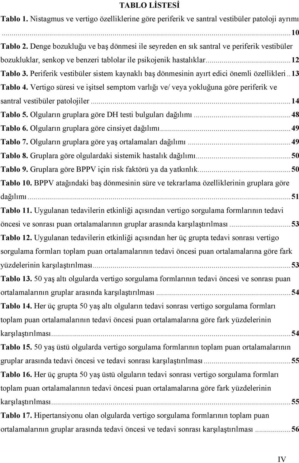 Periferik vestibüler sistem kaynaklı baş dönmesinin ayırt edici önemli özellikleri..13 Tablo 4.