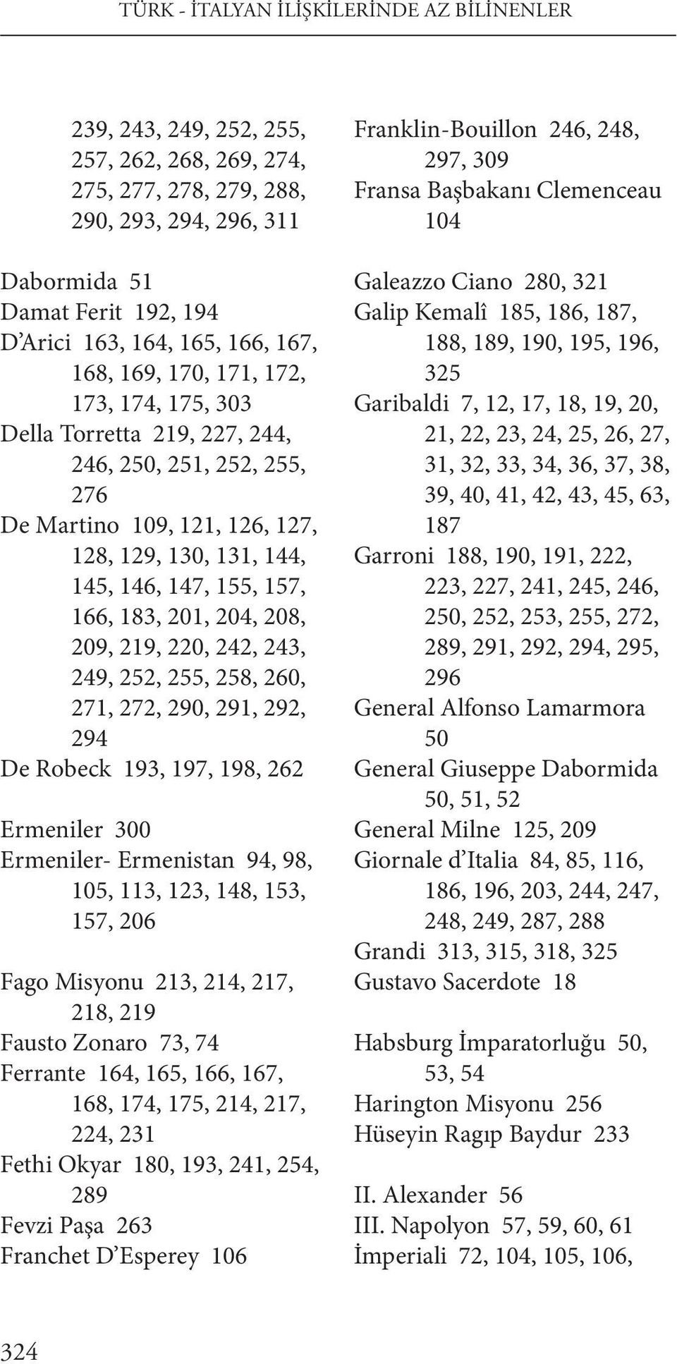 183, 201, 204, 208, 209, 219, 220, 242, 243, 249, 252, 255, 258, 260, 271, 272, 290, 291, 292, 294 De Robeck 193, 197, 198, 262 Ermeniler 300 Ermeniler- Ermenistan 94, 98, 105, 113, 123, 148, 153,