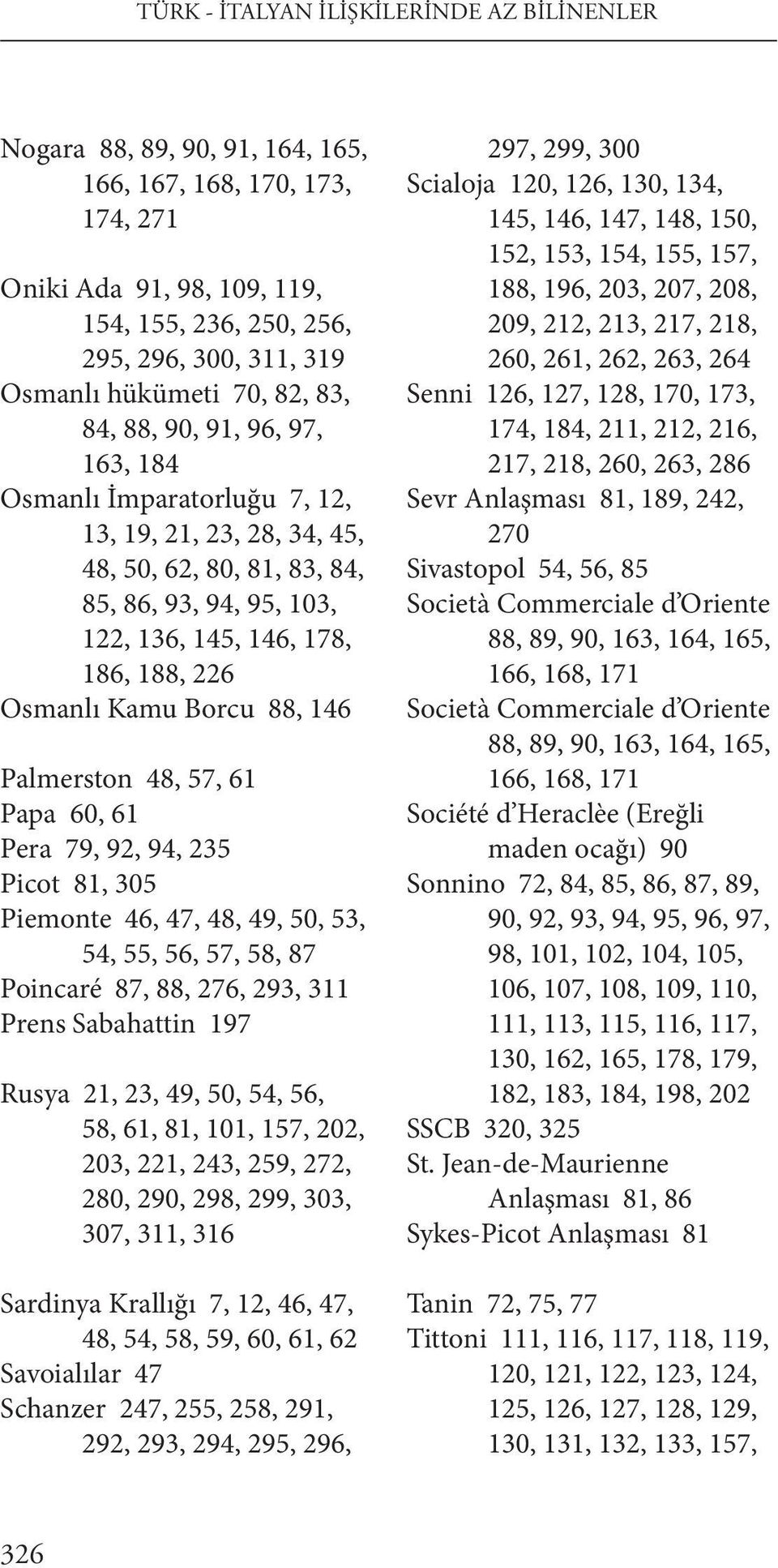 226 Osmanlı Kamu Borcu 88, 146 Palmerston 48, 57, 61 Papa 60, 61 Pera 79, 92, 94, 235 Picot 81, 305 Piemonte 46, 47, 48, 49, 50, 53, 54, 55, 56, 57, 58, 87 Poincaré 87, 88, 276, 293, 311 Prens