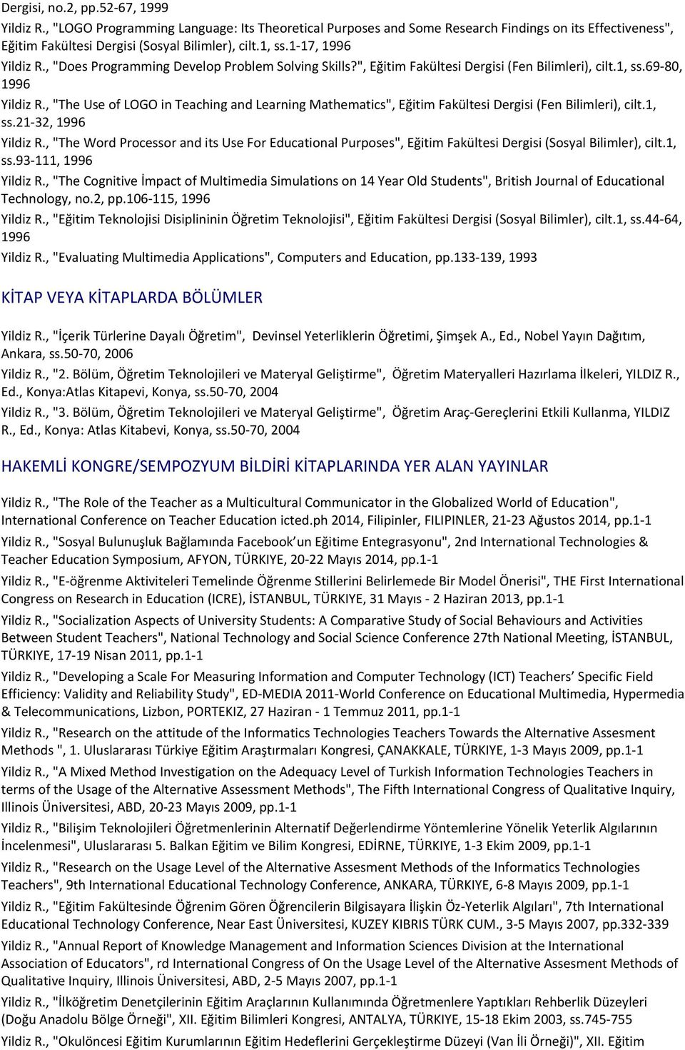 , "The Use of LOGO in Teaching and Learning Mathematics", Eğitim Fakültesi Dergisi (Fen Bilimleri), cilt.1, ss.21-32, 1996 Yildiz R.