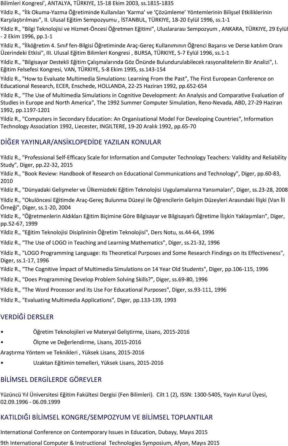 , "Bilgi Teknolojisi ve Hizmet-Öncesi Öğretmen Eğitimi", Uluslararası Sempozyum, ANKARA, TÜRKIYE, 29 Eylül - 2 Ekim 1996, pp.1-1 Yildiz R., "İlköğretim 4.