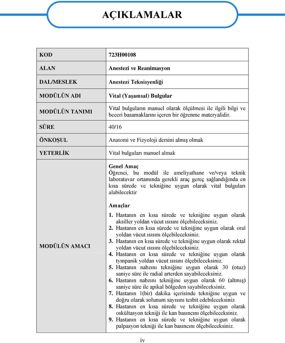 SÜRE 40/16 ÖNKOŞUL YETERLİK Anatomi ve Fizyoloji dersini almış olmak Vital bulguları manuel almak Genel Amaç Öğrenci, bu modül ile ameliyathane ve/veya teknik laboratuvar ortamında gerekli araç gereç