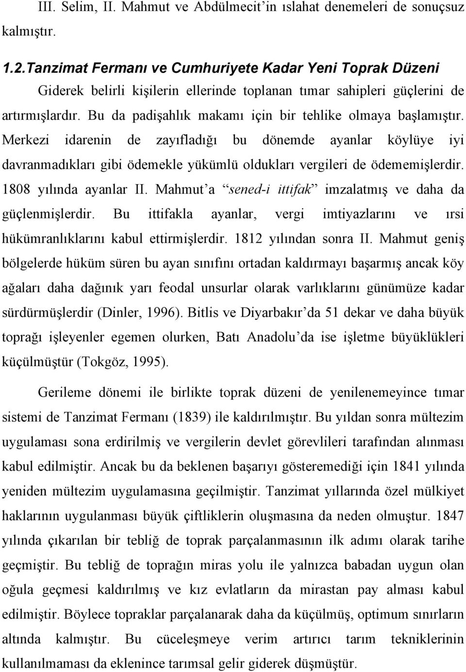 Bu da padişahlık makamı için bir tehlike olmaya başlamıştır. Merkezi idarenin de zayıfladığı bu dönemde ayanlar köylüye iyi davranmadıkları gibi ödemekle yükümlü oldukları vergileri de ödememişlerdir.