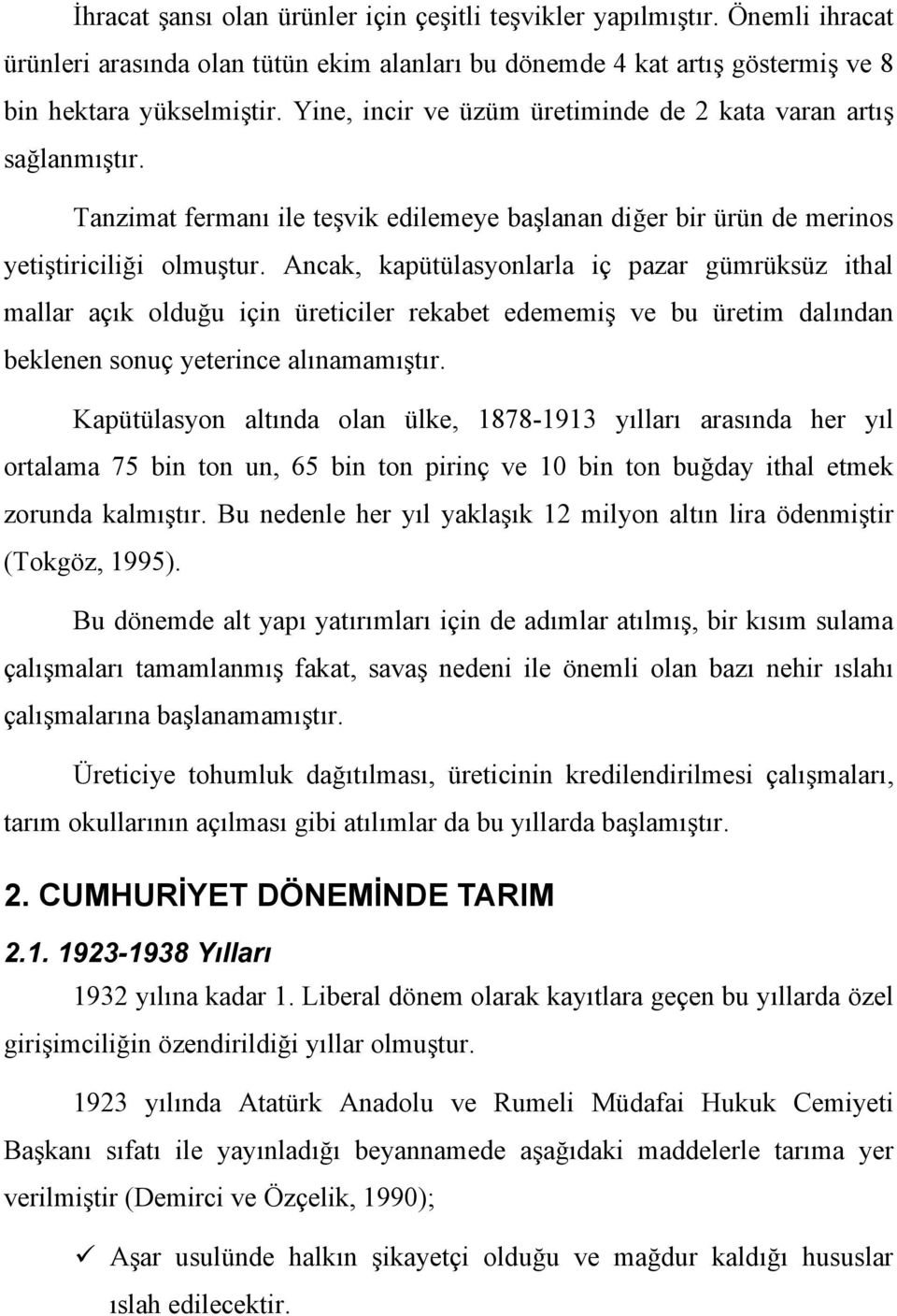 Ancak, kapütülasyonlarla iç pazar gümrüksüz ithal mallar açık olduğu için üreticiler rekabet edememiş ve bu üretim dalından beklenen sonuç yeterince alınamamıştır.