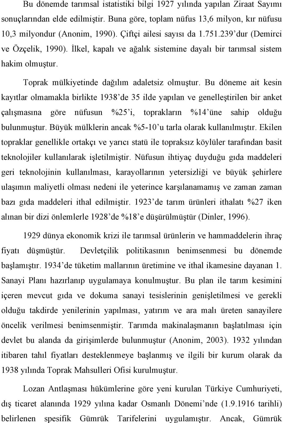 Bu döneme ait kesin kayıtlar olmamakla birlikte 1938 de 35 ilde yapılan ve genelleştirilen bir anket çalışmasına göre nüfusun %25 i, toprakların %14 üne sahip olduğu bulunmuştur.