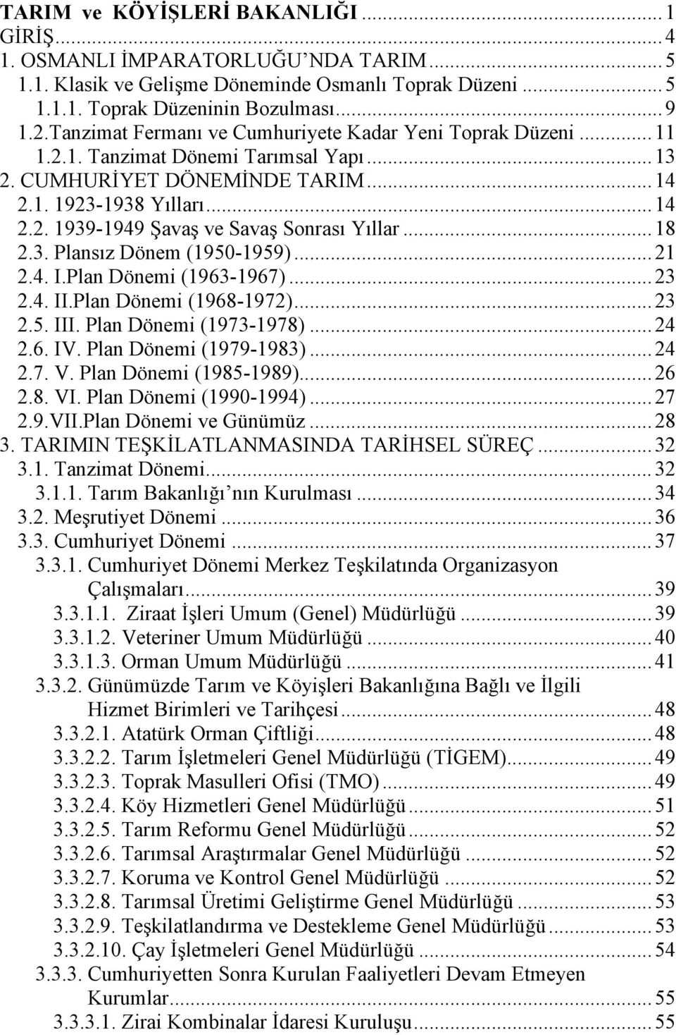 .. 18 2.3. Plansız Dönem (1950-1959)... 21 2.4. I.Plan Dönemi (1963-1967)... 23 2.4. II.Plan Dönemi (1968-1972)... 23 2.5. III. Plan Dönemi (1973-1978)... 24 2.6. IV. Plan Dönemi (1979-1983)... 24 2.7. V.