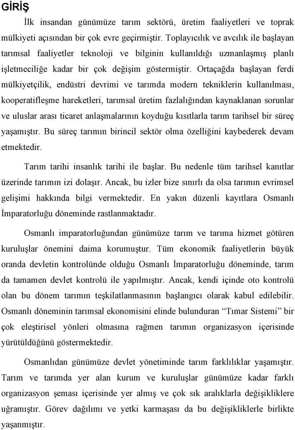 Ortaçağda başlayan ferdi mülkiyetçilik, endüstri devrimi ve tarımda modern tekniklerin kullanılması, kooperatifleşme hareketleri, tarımsal üretim fazlalığından kaynaklanan sorunlar ve uluslar arası