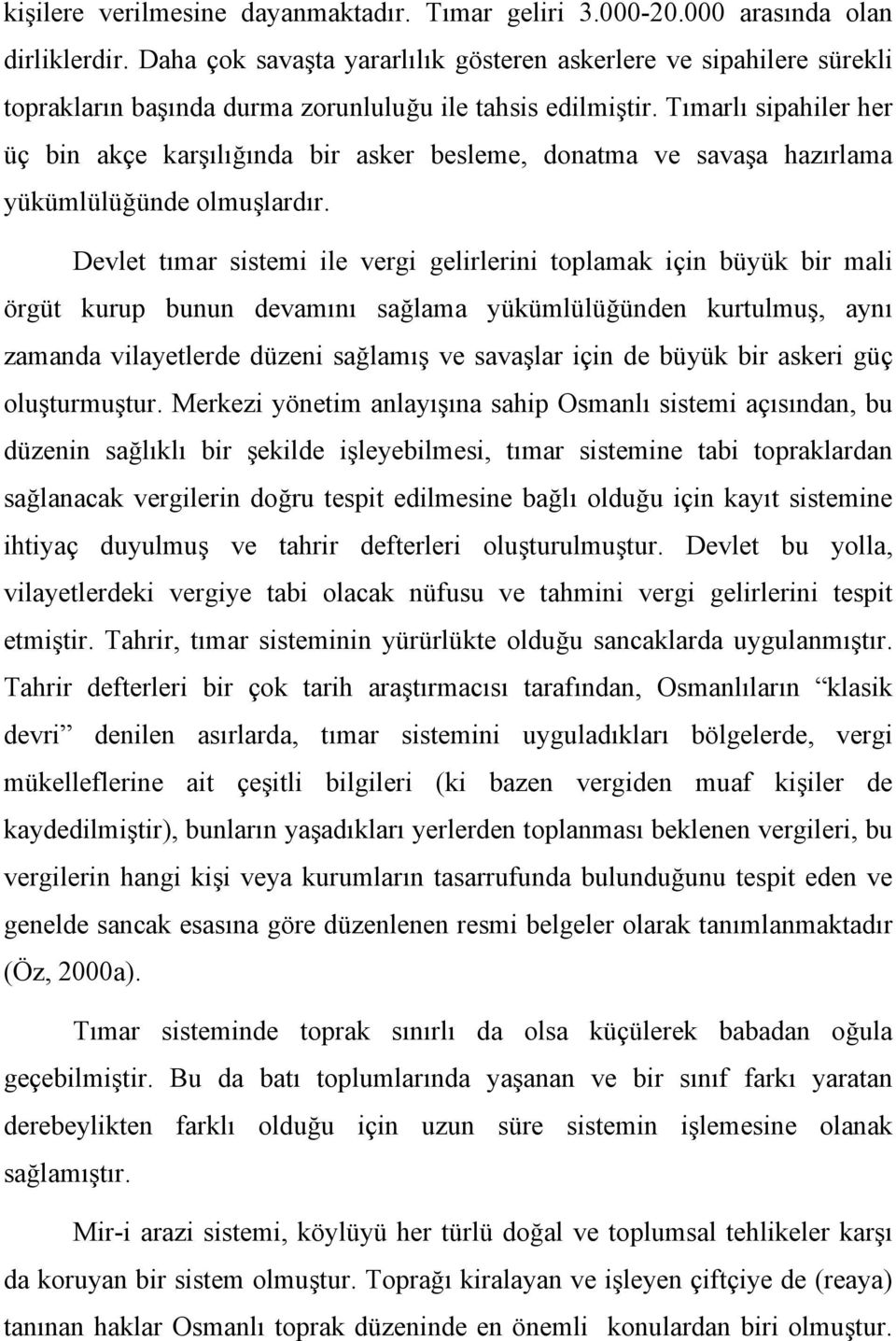 Tımarlı sipahiler her üç bin akçe karşılığında bir asker besleme, donatma ve savaşa hazırlama yükümlülüğünde olmuşlardır.