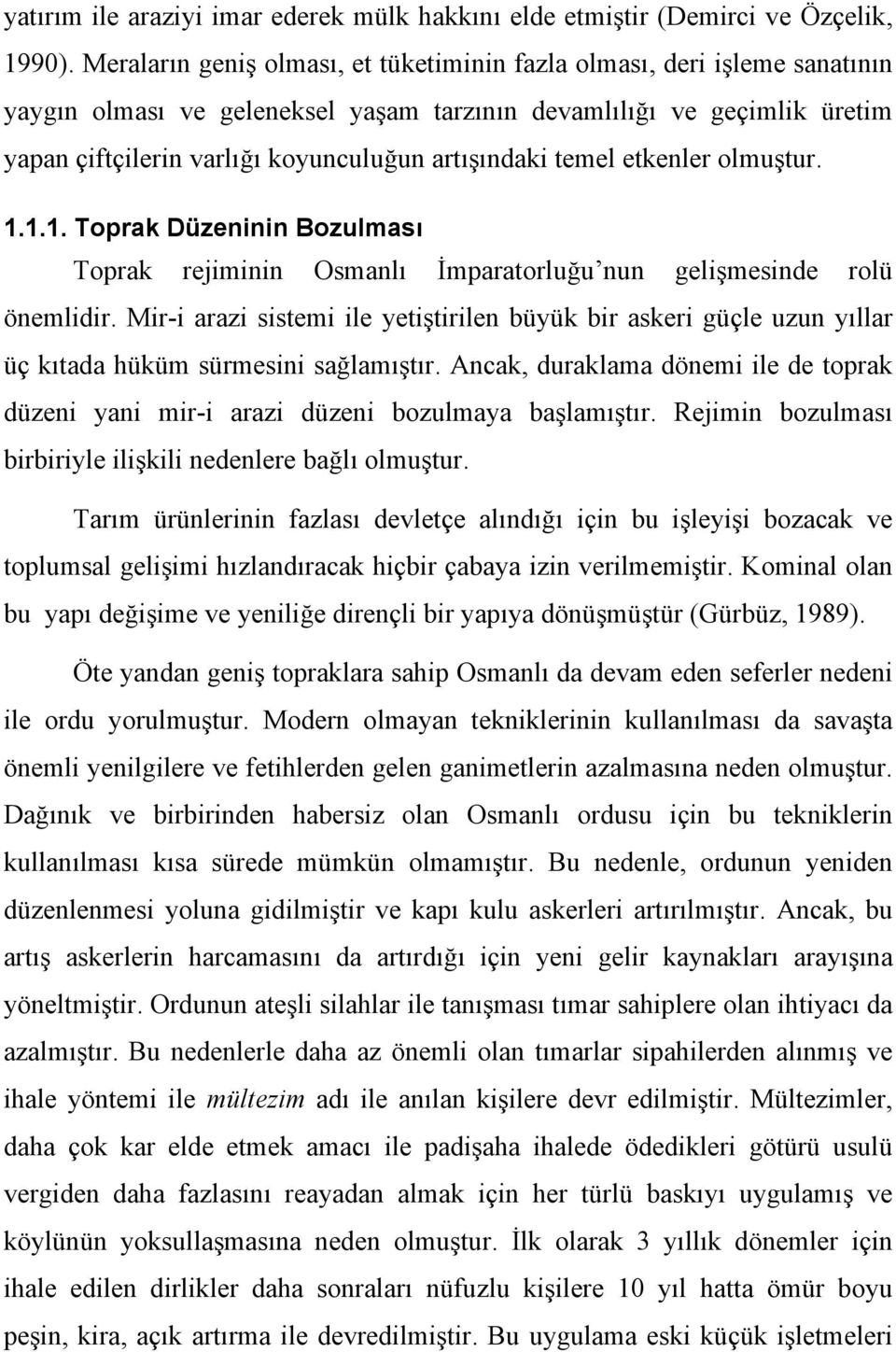 temel etkenler olmuştur. 1.1.1. Toprak Düzeninin Bozulması Toprak rejiminin Osmanlı İmparatorluğu nun gelişmesinde rolü önemlidir.