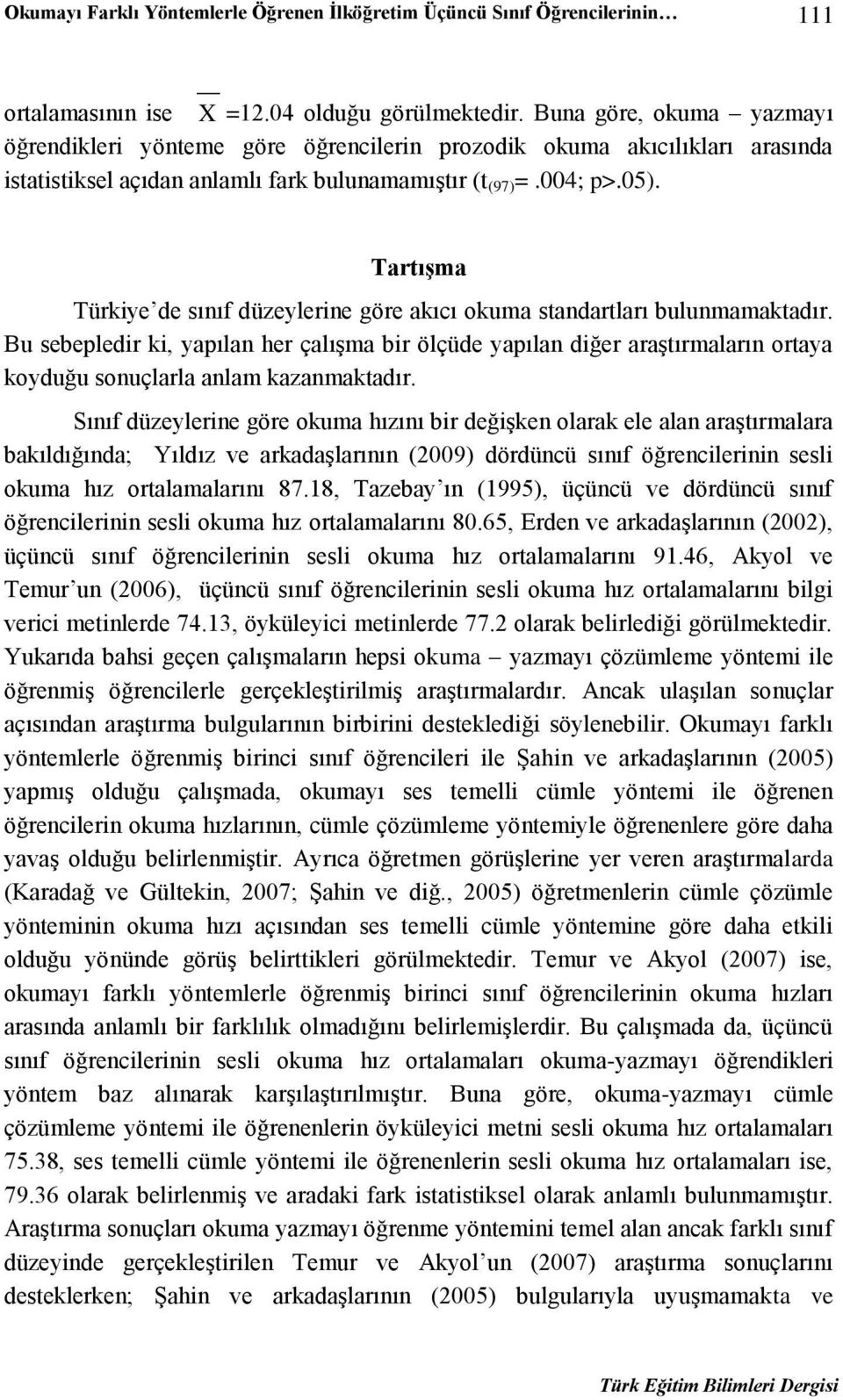 TartıĢma Türkiye de sınıf düzeylerine göre akıcı okuma standartları bulunmamaktadır.