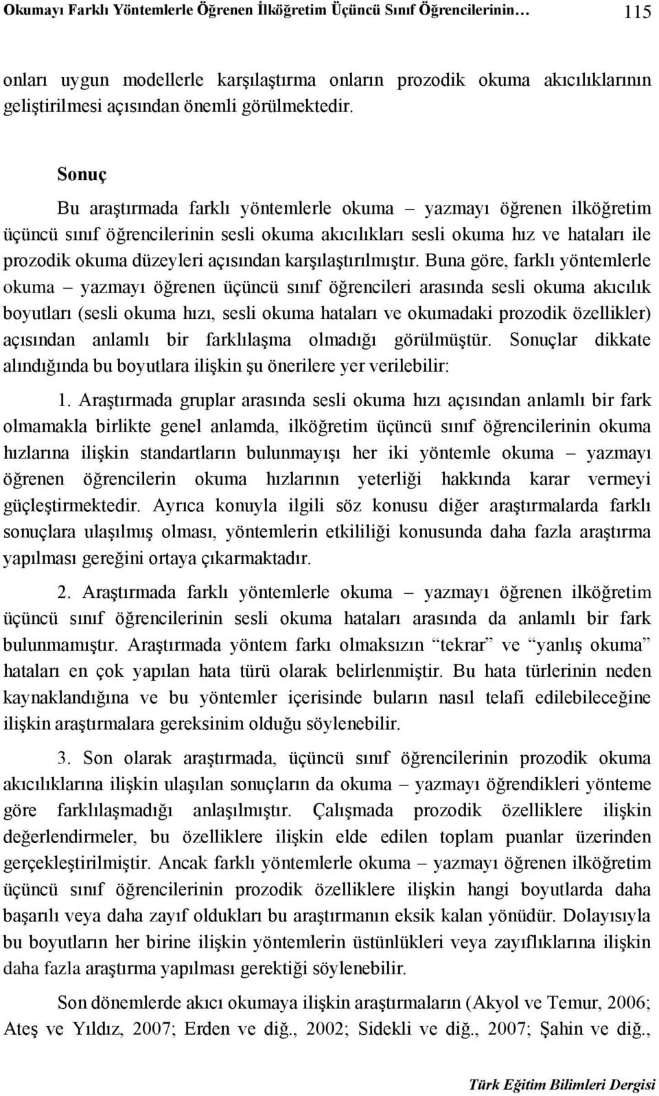 Sonuç Bu araştırmada farklı yöntemlerle okuma yazmayı öğrenen ilköğretim üçüncü sınıf öğrencilerinin sesli okuma akıcılıkları sesli okuma hız ve hataları ile prozodik okuma düzeyleri açısından