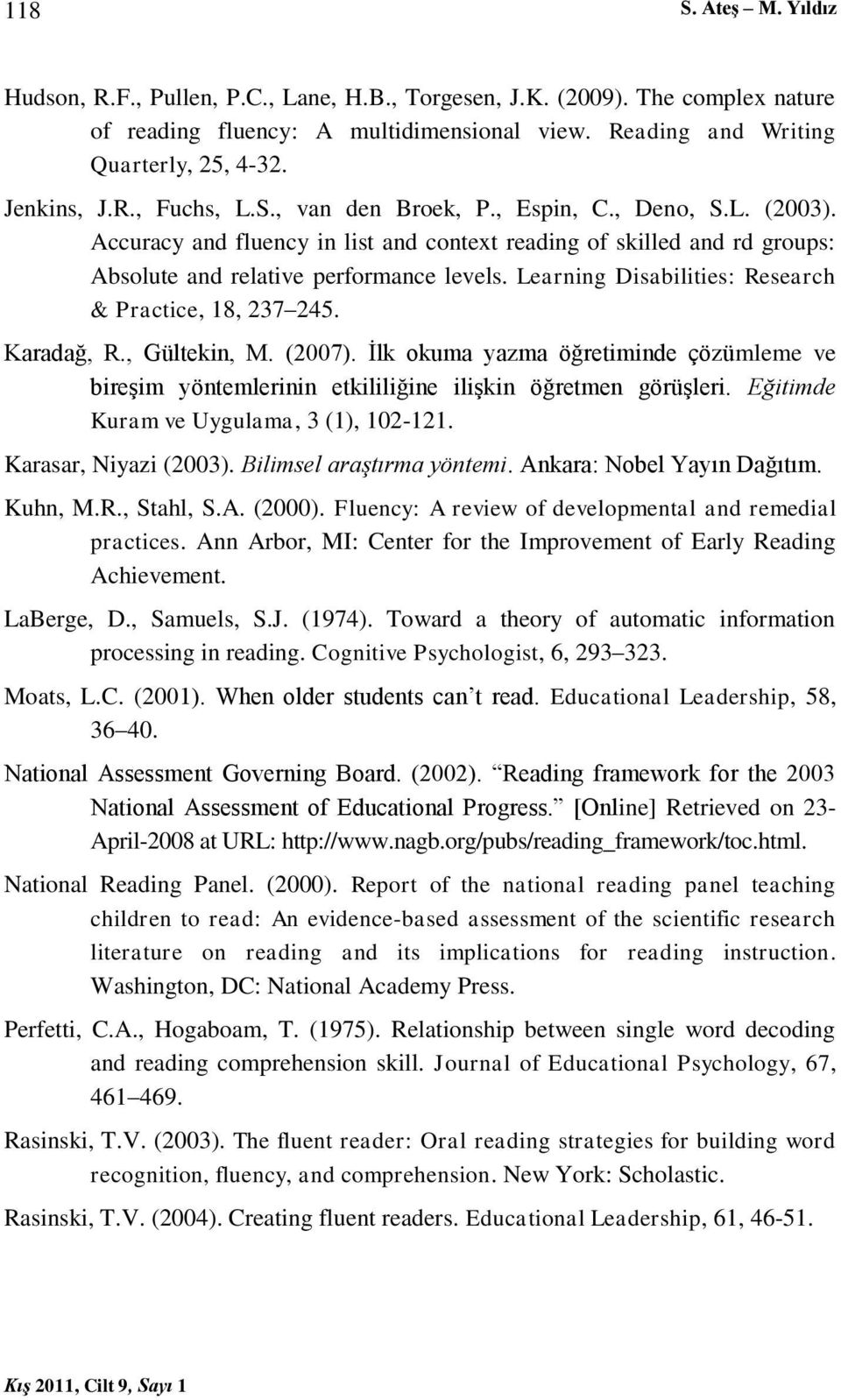 Learning Disabilities: Research & Practice, 18, 237 245. Karadağ, R., Gültekin, M. (2007). İlk okuma yazma öğretiminde çözümleme ve bireşim yöntemlerinin etkililiğine ilişkin öğretmen görüşleri.