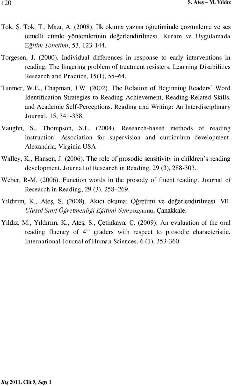 Tunmer, W.E., Chapman, J.W. (2002). The Relation of Beginning Readers Word Identification Strategies to Reading Achievement, Reading-Related Skills, and Academic Self-Perceptions.