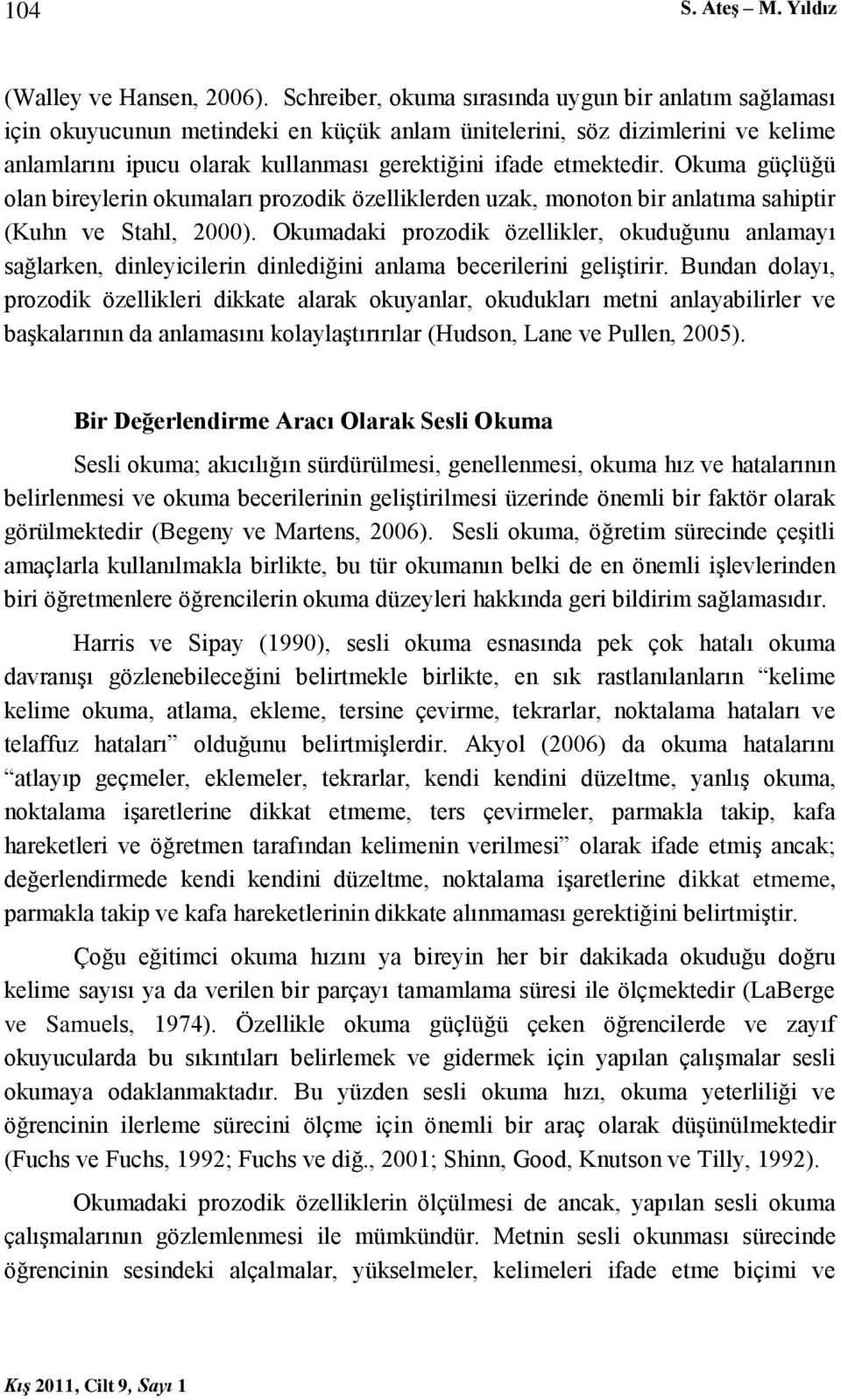 Okuma güçlüğü olan bireylerin okumaları prozodik özelliklerden uzak, monoton bir anlatıma sahiptir (Kuhn ve Stahl, 2000).