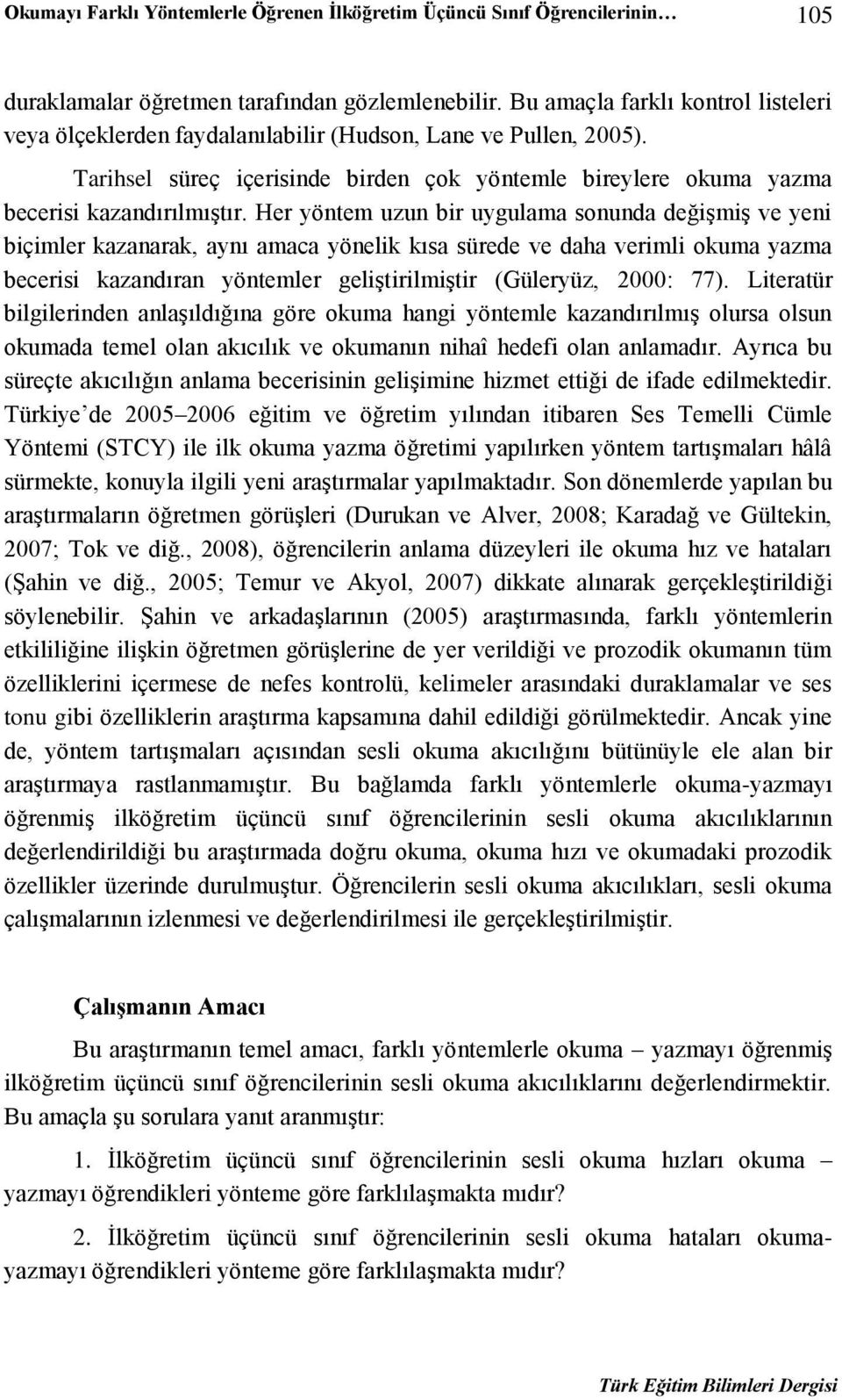 Her yöntem uzun bir uygulama sonunda değişmiş ve yeni biçimler kazanarak, aynı amaca yönelik kısa sürede ve daha verimli okuma yazma becerisi kazandıran yöntemler geliştirilmiştir (Güleryüz, 2000: