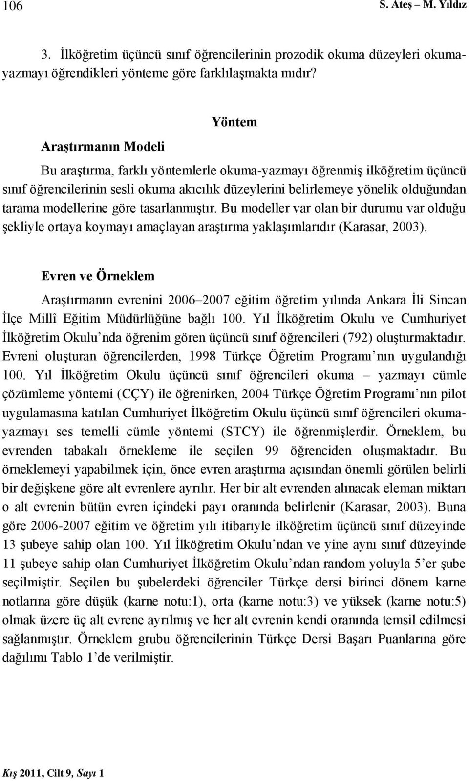 modellerine göre tasarlanmıştır. Bu modeller var olan bir durumu var olduğu şekliyle ortaya koymayı amaçlayan araştırma yaklaşımlarıdır (Karasar, 2003).