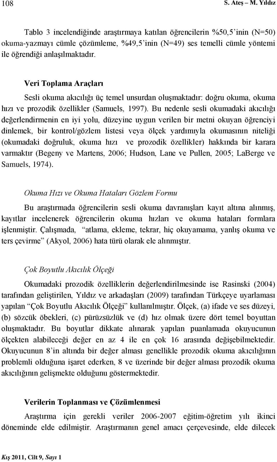 Veri Toplama Araçları Sesli okuma akıcılığı üç temel unsurdan oluşmaktadır: doğru okuma, okuma hızı ve prozodik özellikler (Samuels, 1997).