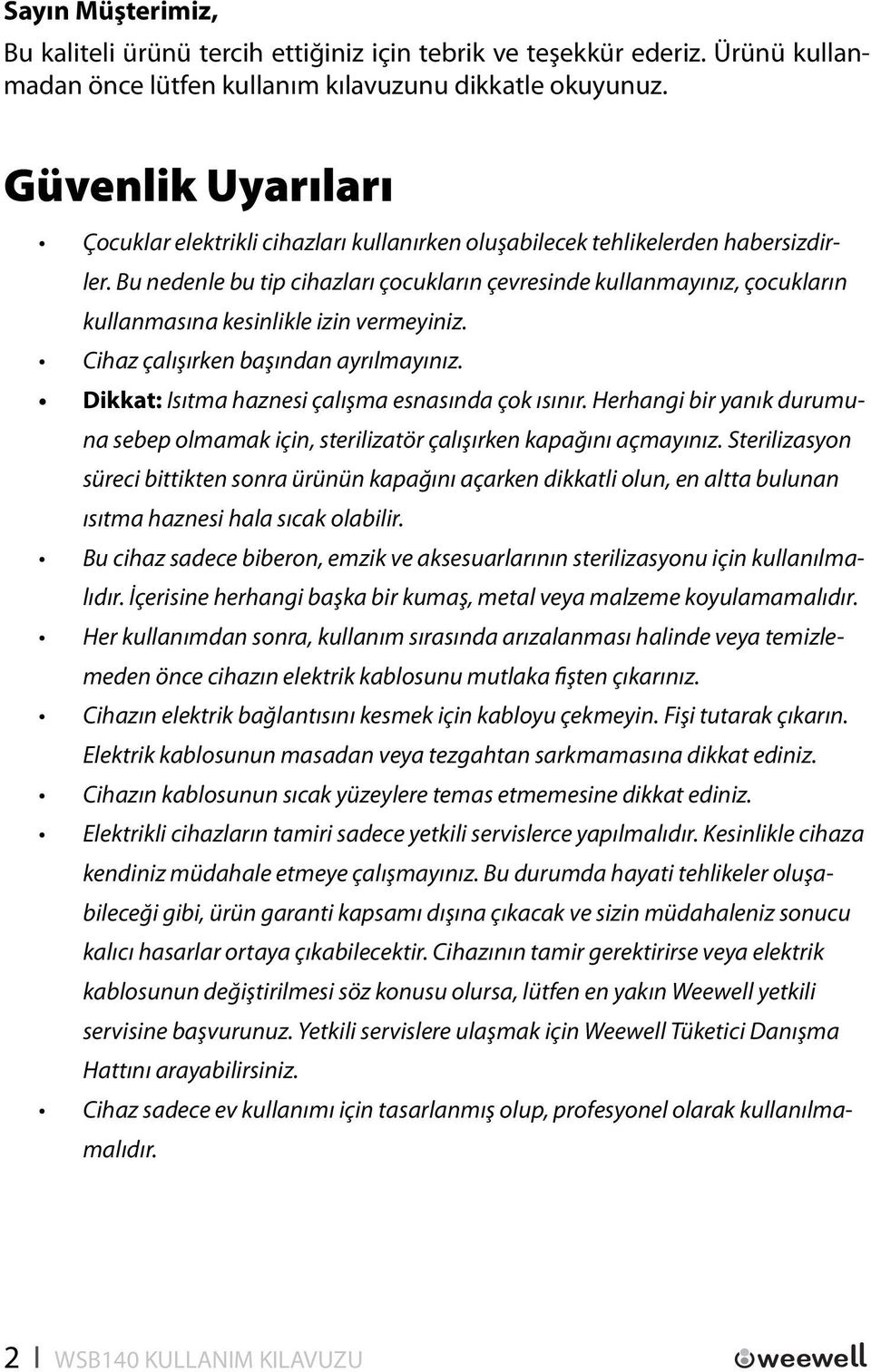 Bu nedenle bu tip cihazları çocukların çevresinde kullanmayınız, çocukların kullanmasına kesinlikle izin vermeyiniz. Cihaz çalışırken başından ayrılmayınız.