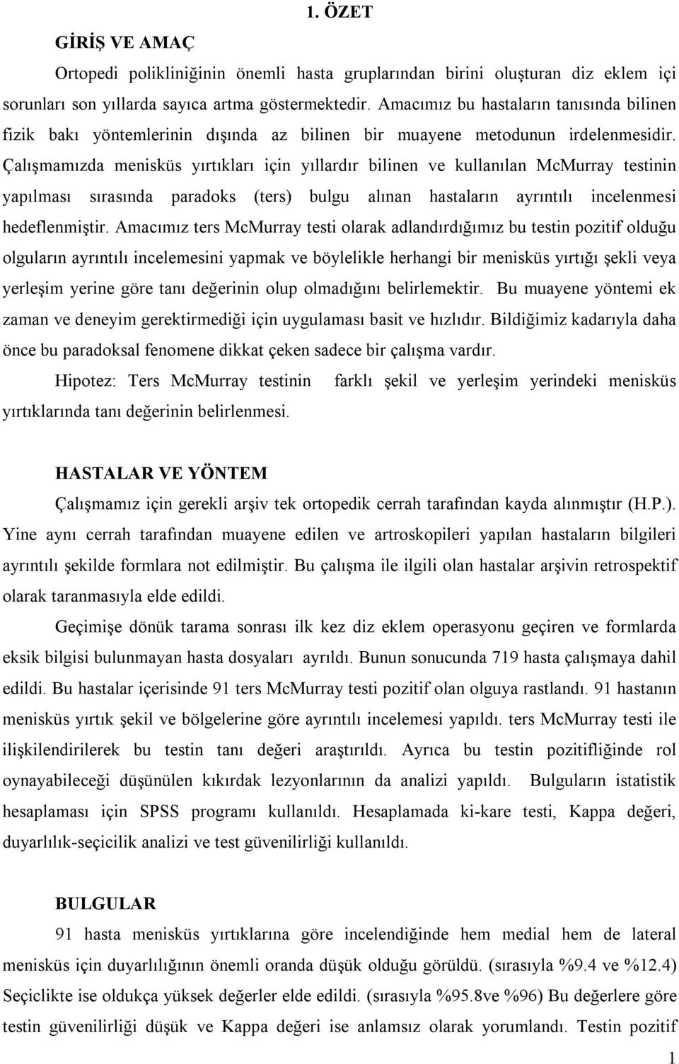 Çalışmamızda menisküs yırtıkları için yıllardır bilinen ve kullanılan McMurray testinin yapılması sırasında paradoks (ters) bulgu alınan hastaların ayrıntılı incelenmesi hedeflenmiştir.