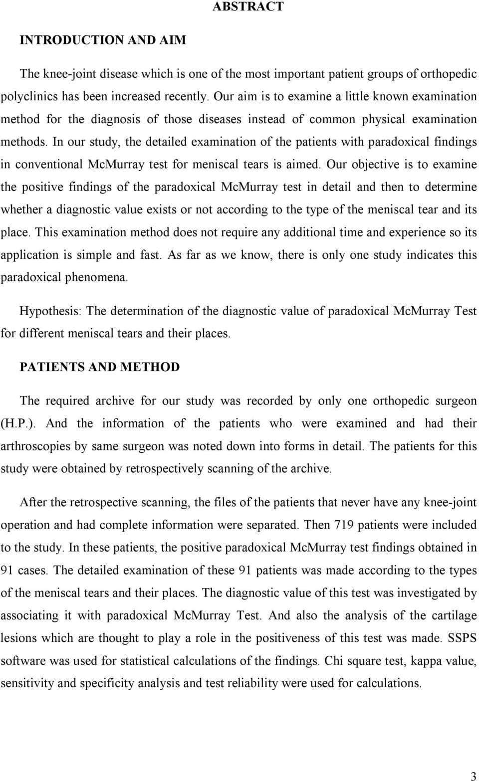 In our study, the detailed examination of the patients with paradoxical findings in conventional McMurray test for meniscal tears is aimed.