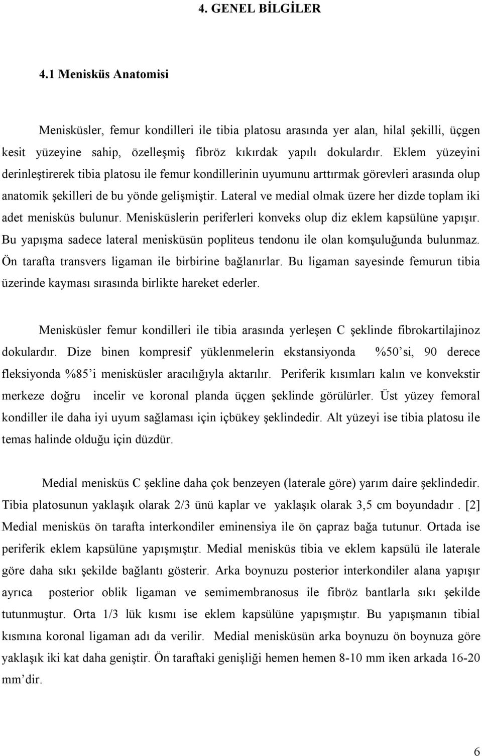 Lateral ve medial olmak üzere her dizde toplam iki adet menisküs bulunur. Menisküslerin periferleri konveks olup diz eklem kapsülüne yapışır.