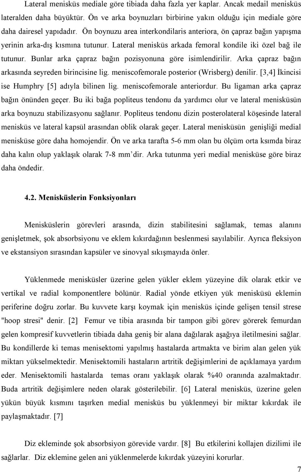 Bunlar arka çapraz bağın pozisyonuna göre isimlendirilir. Arka çapraz bağın arkasında seyreden birincisine lig. meniscofemorale posterior (Wrisberg) denilir.