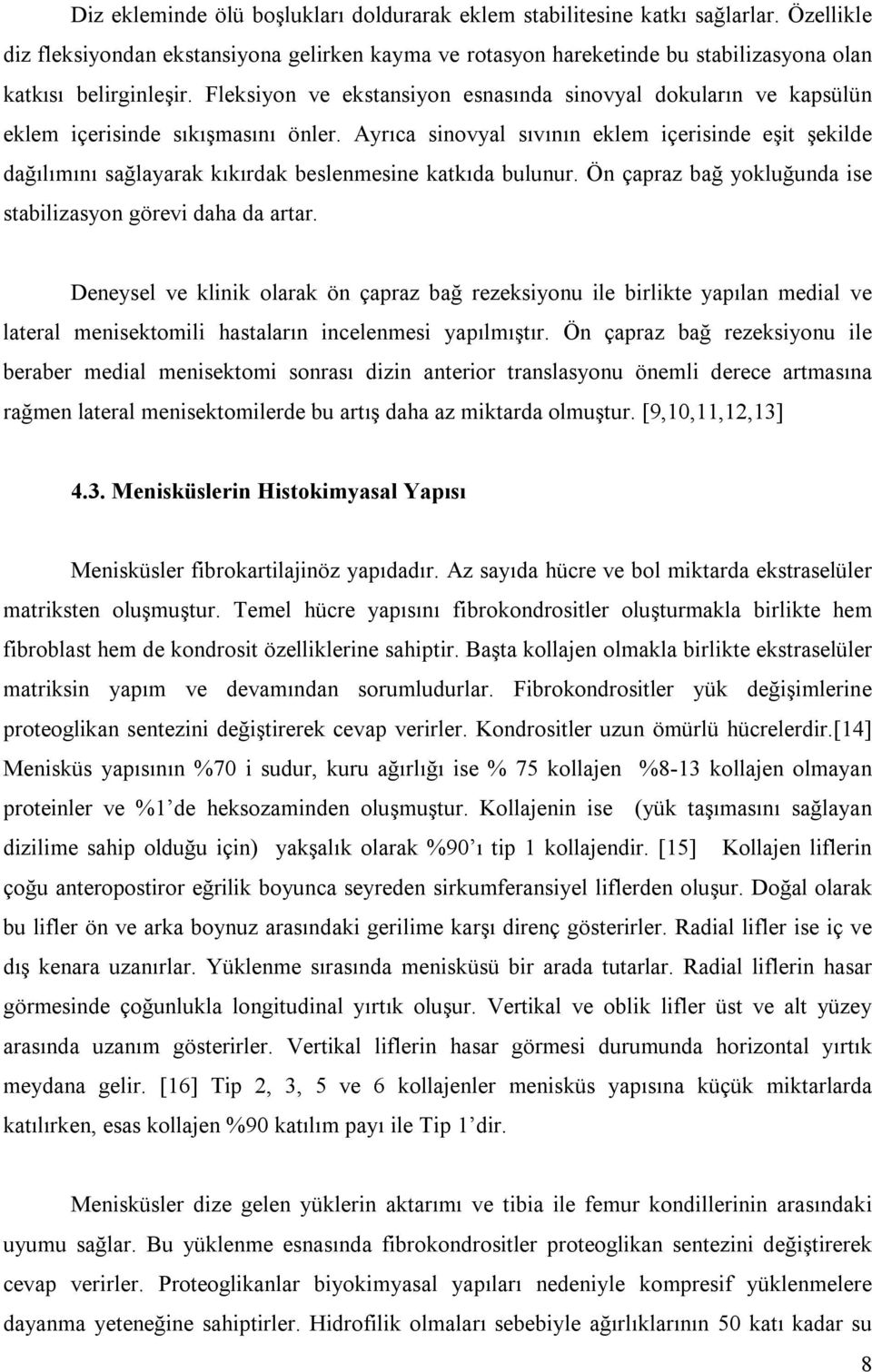 Fleksiyon ve ekstansiyon esnasında sinovyal dokuların ve kapsülün eklem içerisinde sıkışmasını önler.