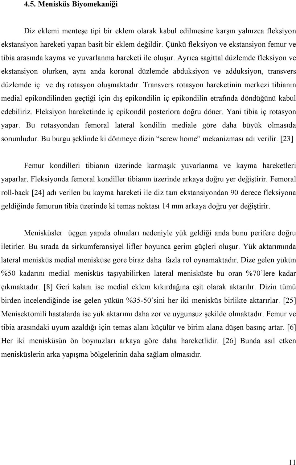 Ayrıca sagittal düzlemde fleksiyon ve ekstansiyon olurken, aynı anda koronal düzlemde abduksiyon ve adduksiyon, transvers düzlemde iç ve dış rotasyon oluşmaktadır.