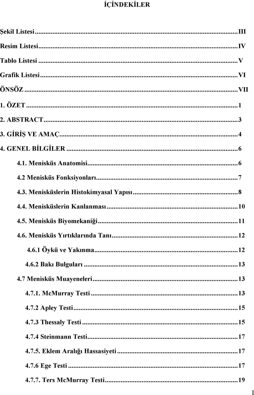 Menisküs Biyomekaniği...11 4.6. Menisküs Yırtıklarında Tanı...12 4.6.1 Öykü ve Yakınma...12 4.6.2 Bakı Bulguları...13 4.7 Menisküs Muayeneleri...13 4.7.1. McMurray Testi.