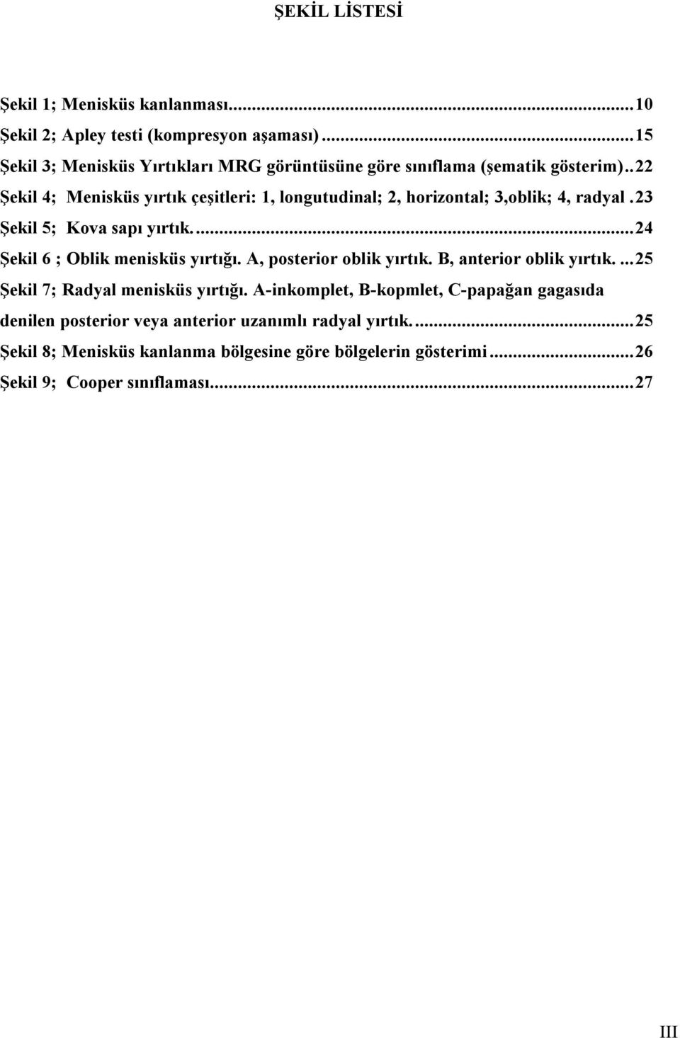 .22 Şekil 4; Menisküs yırtık çeşitleri: 1, longutudinal; 2, horizontal; 3,oblik; 4, radyal.23 Şekil 5; Kova sapı yırtık...24 Şekil 6 ; Oblik menisküs yırtığı.