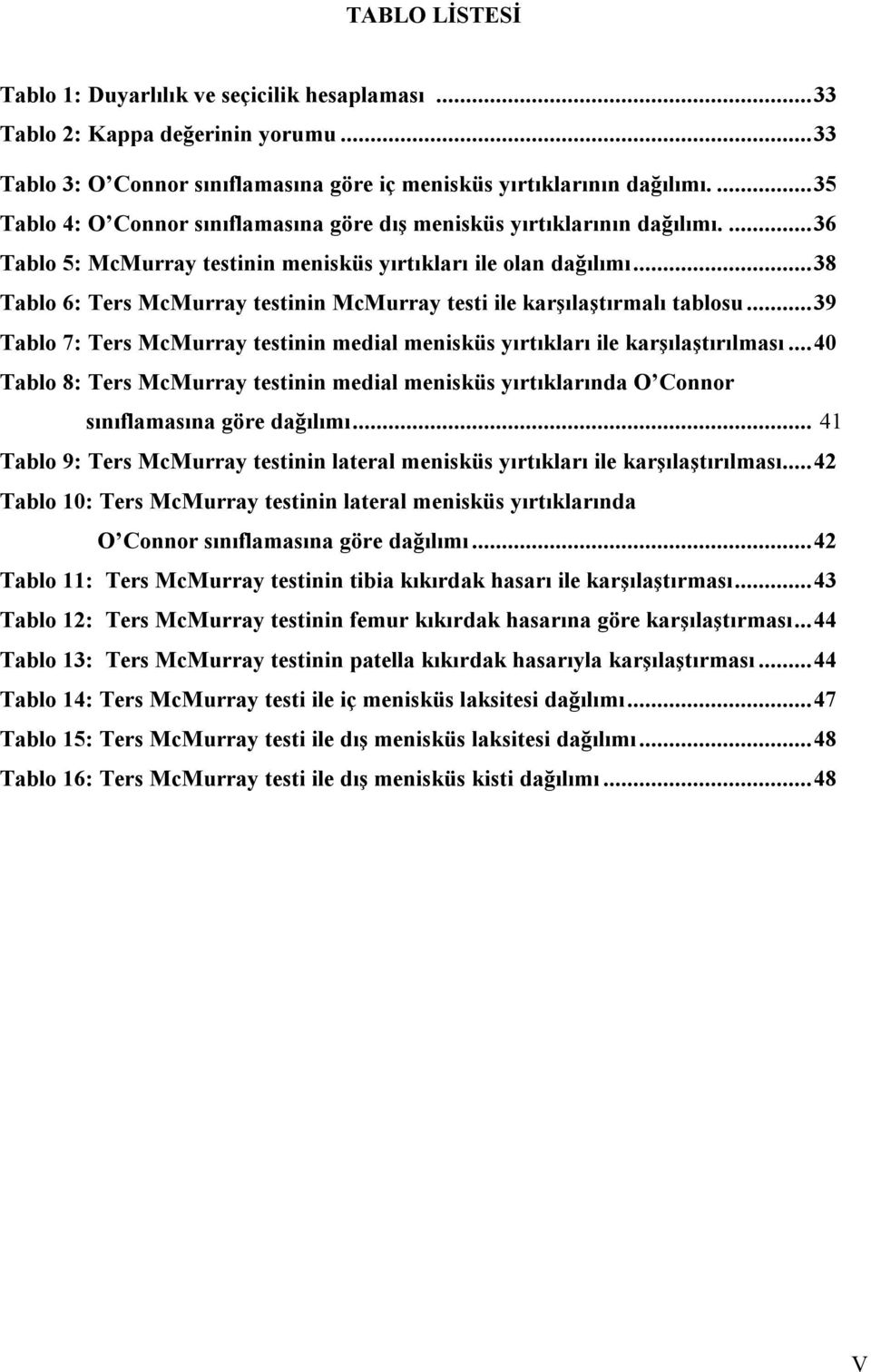 ..38 Tablo 6: Ters McMurray testinin McMurray testi ile karşılaştırmalı tablosu...39 Tablo 7: Ters McMurray testinin medial menisküs yırtıkları ile karşılaştırılması.