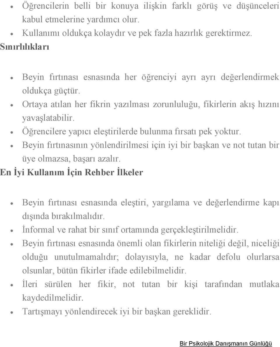 Öğrencilere yapıcı eleştirilerde bulunma fırsatı pek yoktur. Beyin fırtınasının yönlendirilmesi için iyi bir başkan ve not tutan bir üye olmazsa, başarı azalır.