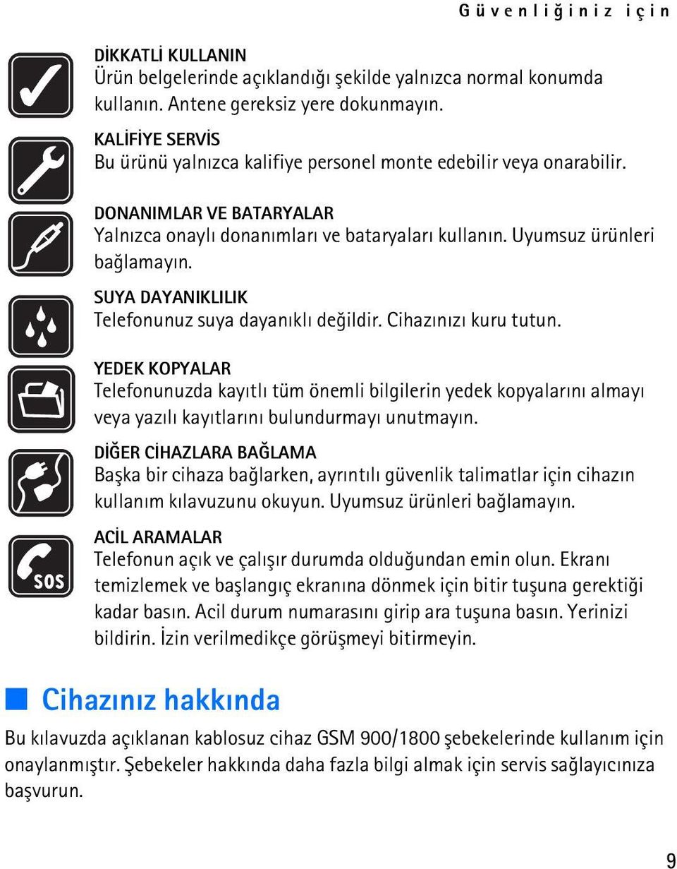 SUYA DAYANIKLILIK Telefonunuz suya dayanýklý deðildir. Cihazýnýzý kuru tutun.