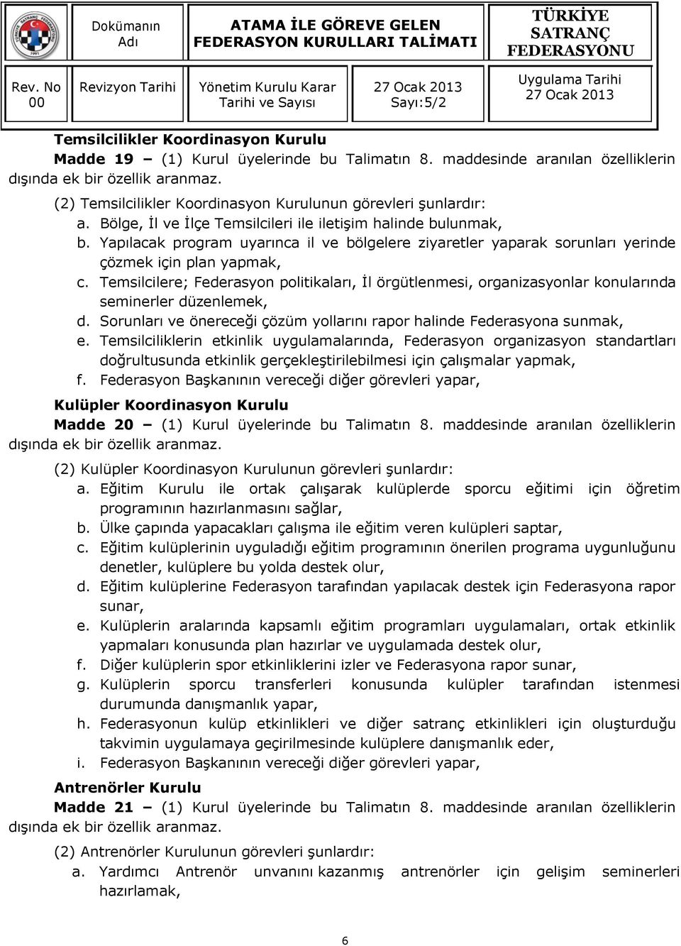 Temsilcilere; Federasyon politikaları, İl örgütlenmesi, organizasyonlar konularında seminerler düzenlemek, d. Sorunları ve önereceği çözüm yollarını rapor halinde Federasyona sunmak, e.