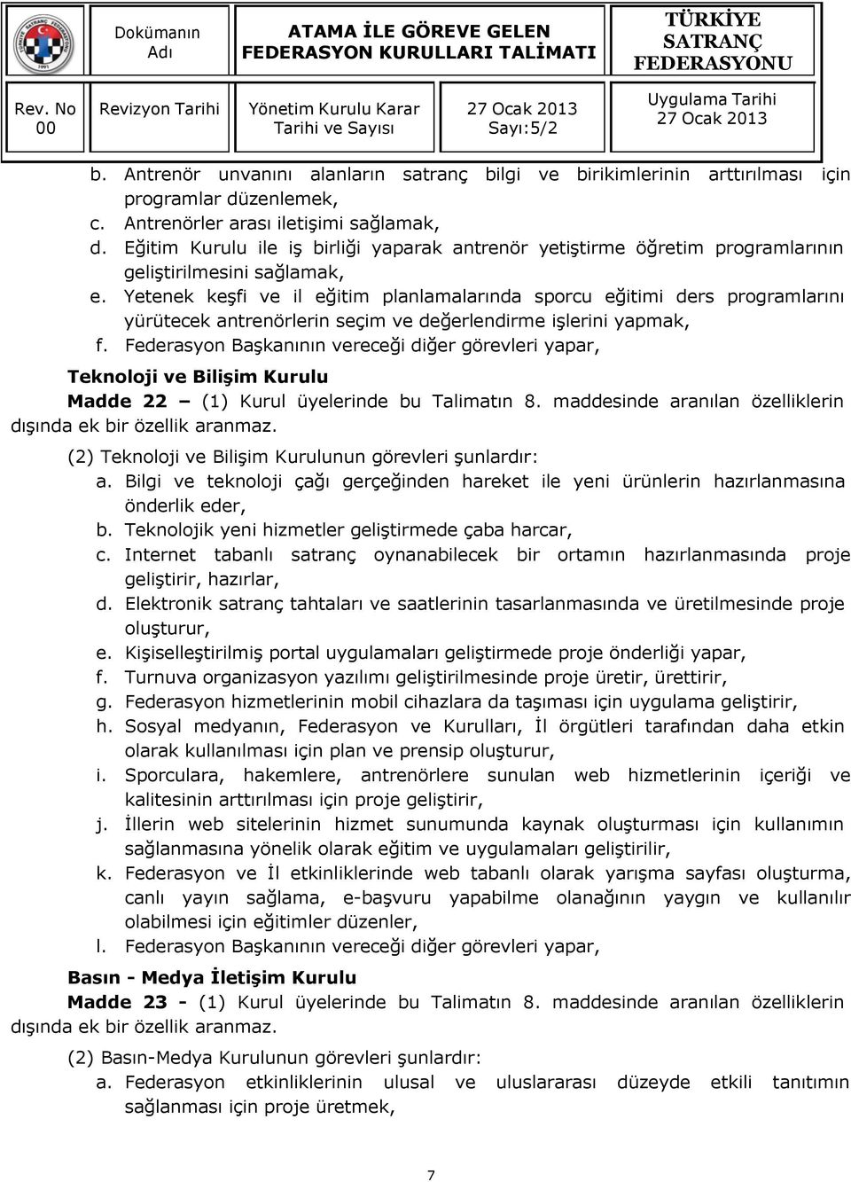 Yetenek keşfi ve il eğitim planlamalarında sporcu eğitimi ders programlarını yürütecek antrenörlerin seçim ve değerlendirme işlerini yapmak, f.