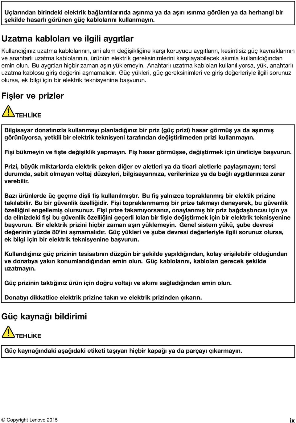 gereksinimlerini karşılayabilecek akımla kullanıldığından emin olun. Bu aygıtları hiçbir zaman aşırı yüklemeyin.