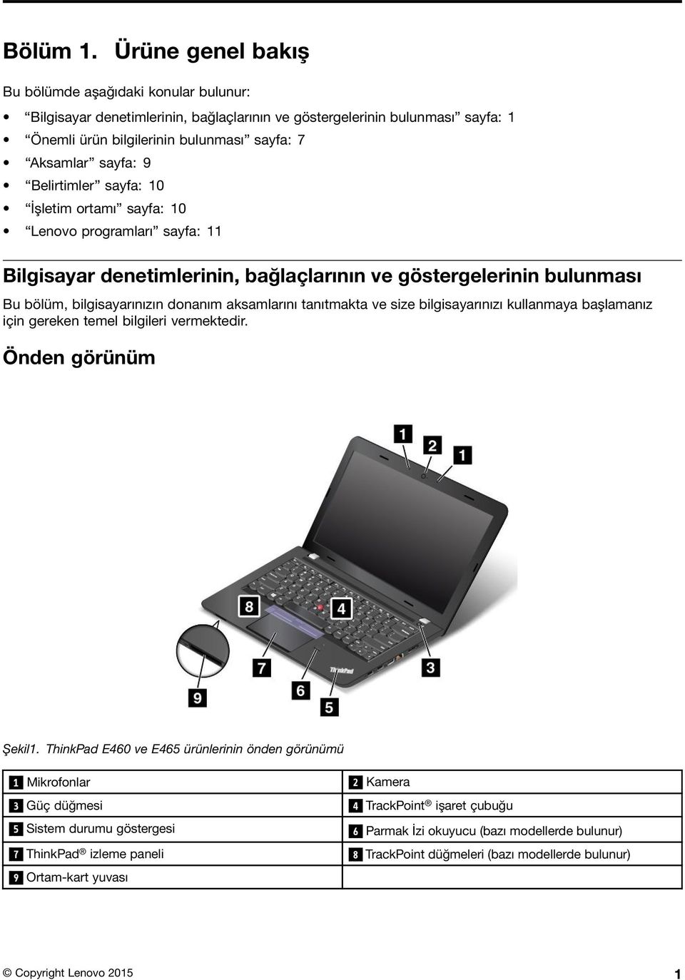 Belirtimler sayfa: 10 İşletim ortamı sayfa: 10 Lenovo programları sayfa: 11 Bilgisayar denetimlerinin, bağlaçlarının ve göstergelerinin bulunması Bu bölüm, bilgisayarınızın donanım aksamlarını