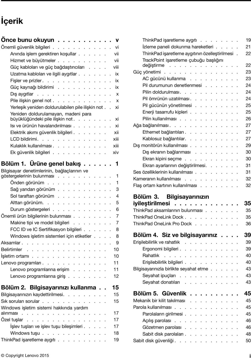 ........... x Yerleşik yeniden doldurulabilen pile ilişkin not.. xi Yeniden doldurulamayan, madeni para büyüklüğündeki pile ilişkin not........ xi Isı ve ürünün havalandırılması.