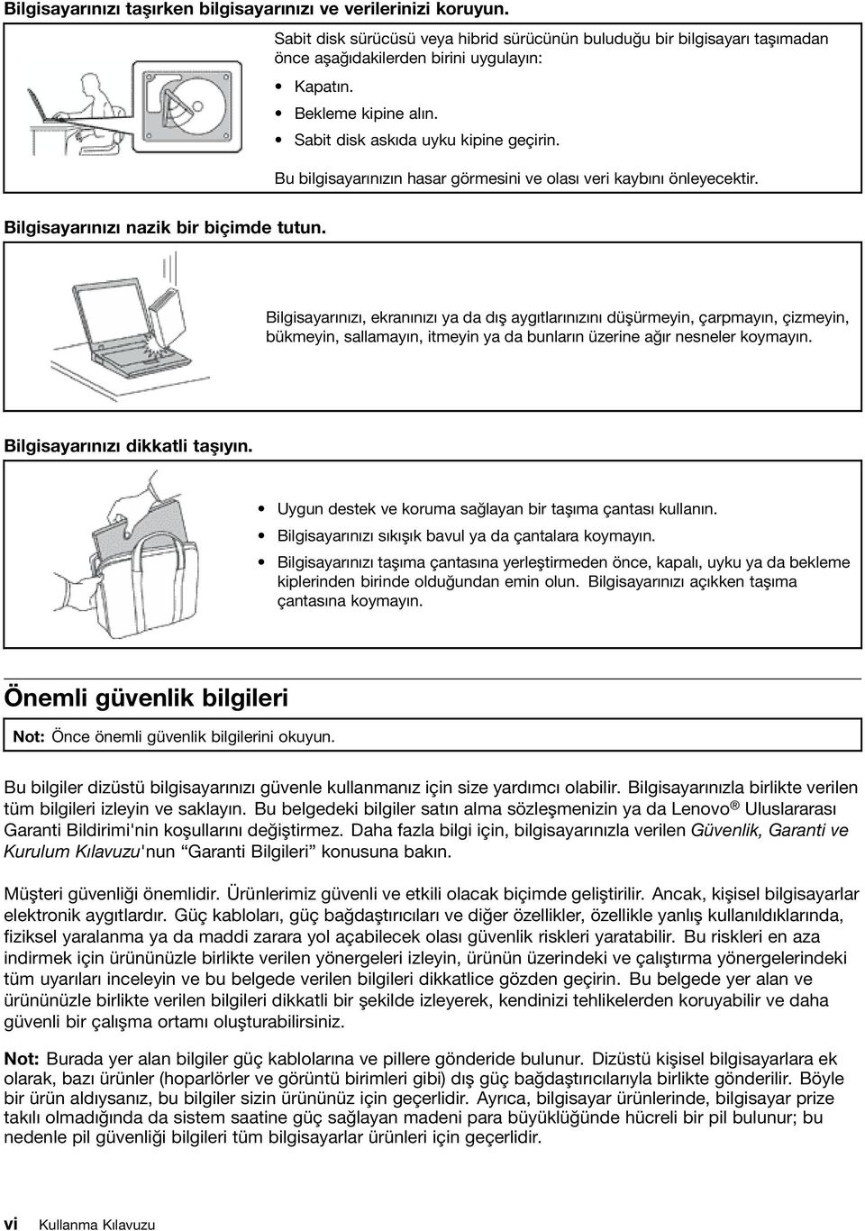 Bilgisayarınızı, ekranınızı ya da dış aygıtlarınızını düşürmeyin, çarpmayın, çizmeyin, bükmeyin, sallamayın, itmeyin ya da bunların üzerine ağır nesneler koymayın. Bilgisayarınızı dikkatli taşıyın.