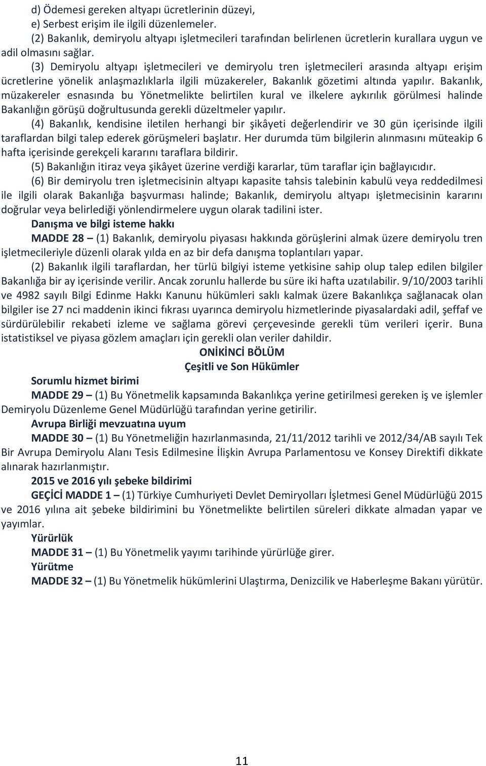 (3) Demiryolu altyapı işletmecileri ve demiryolu tren işletmecileri arasında altyapı erişim ücretlerine yönelik anlaşmazlıklarla ilgili müzakereler, Bakanlık gözetimi altında yapılır.