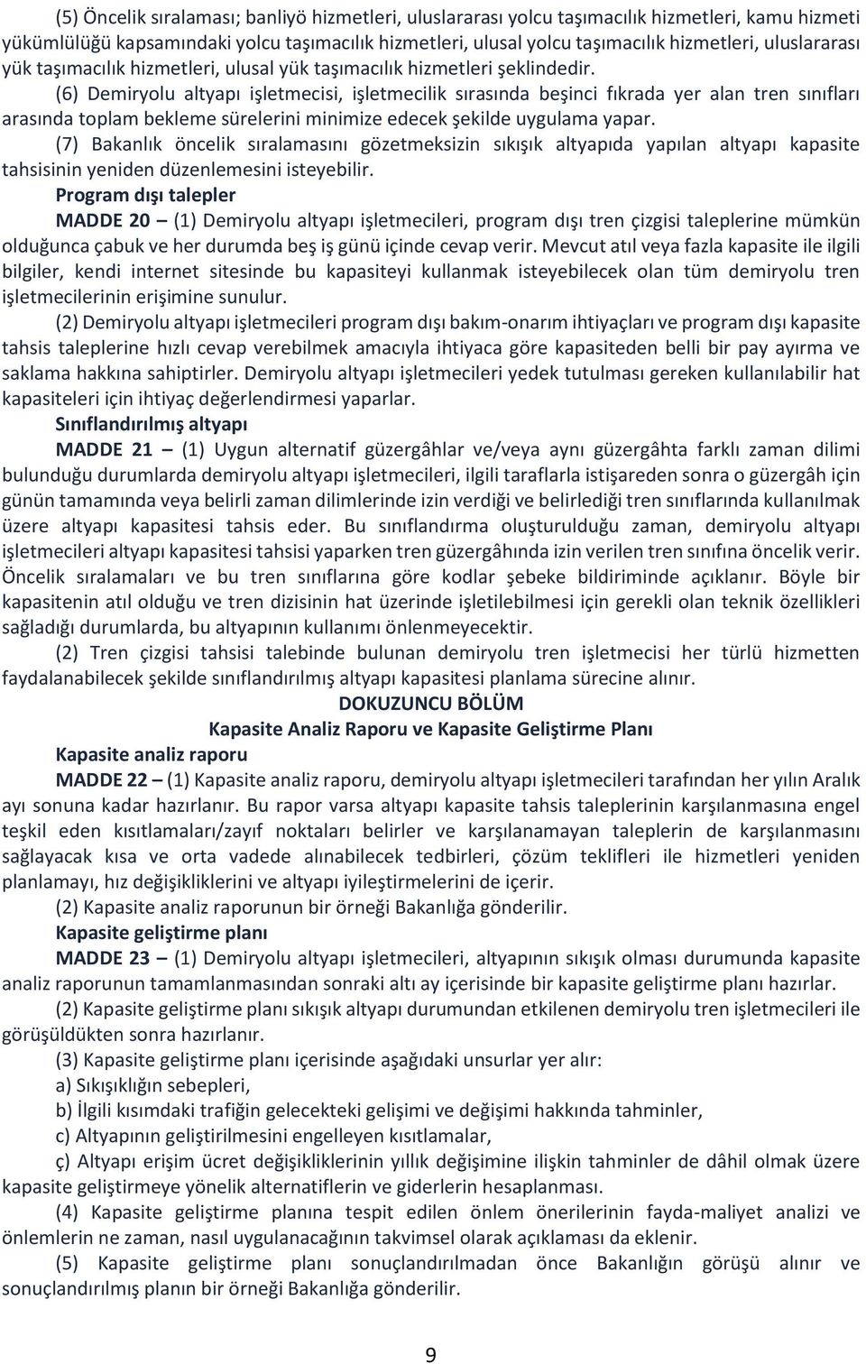 (6) Demiryolu altyapı işletmecisi, işletmecilik sırasında beşinci fıkrada yer alan tren sınıfları arasında toplam bekleme sürelerini minimize edecek şekilde uygulama yapar.